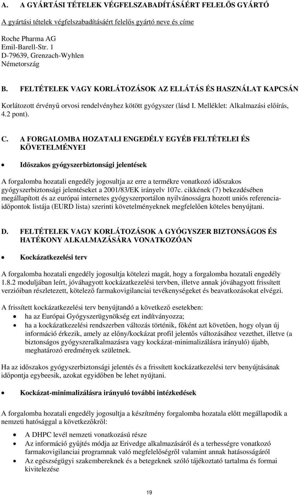 A FORGALOMBA HOZATALI ENGEDÉLY EGYÉB FELTÉTELEI ÉS KÖVETELMÉNYEI Időszakos gyógyszerbiztonsági jelentések A forgalomba hozatali engedély jogosultja az erre a termékre vonatkozó időszakos