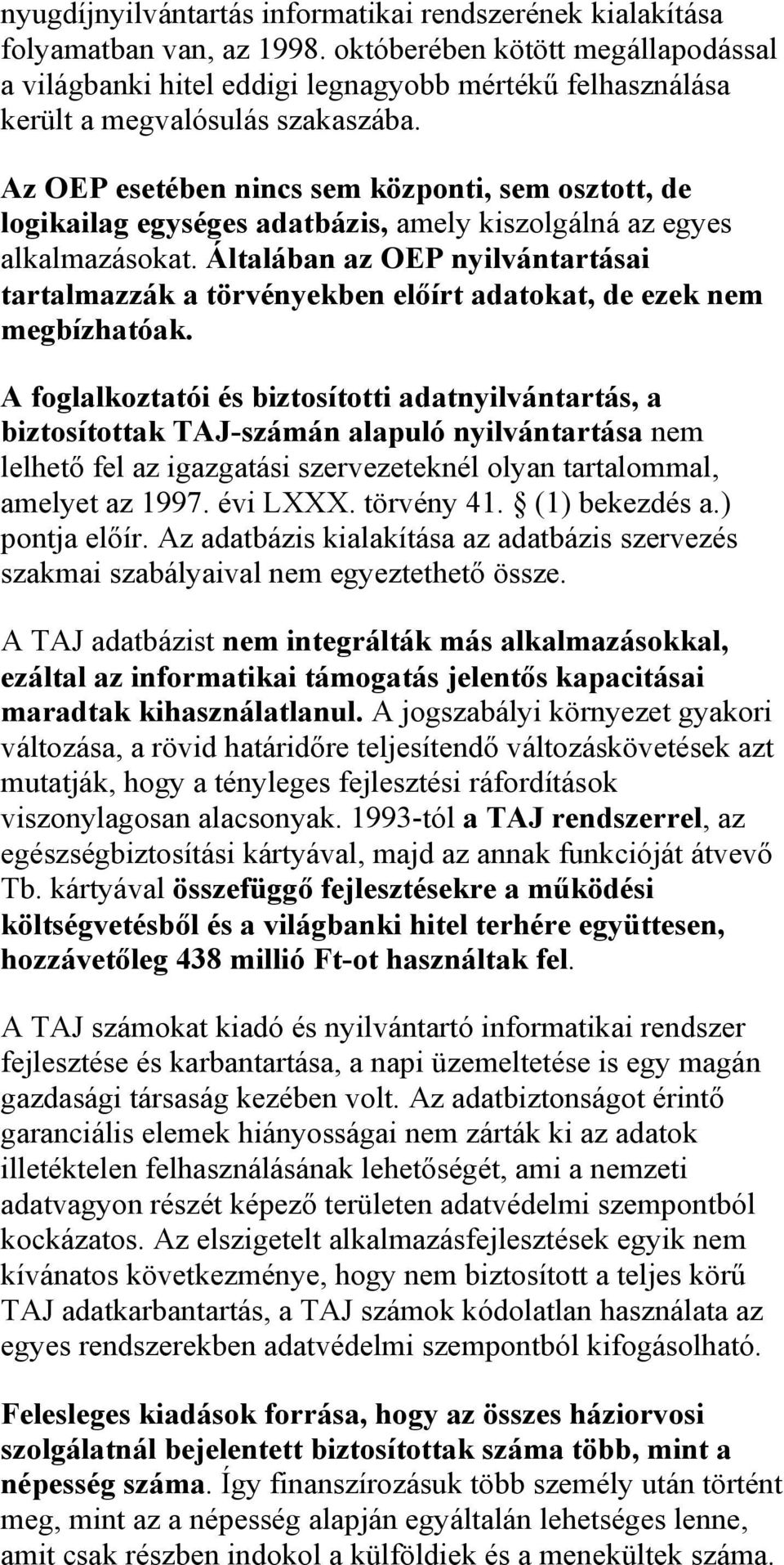 Az OEP esetében nincs sem központi, sem osztott, de logikailag egységes adatbázis, amely kiszolgálná az egyes alkalmazásokat.