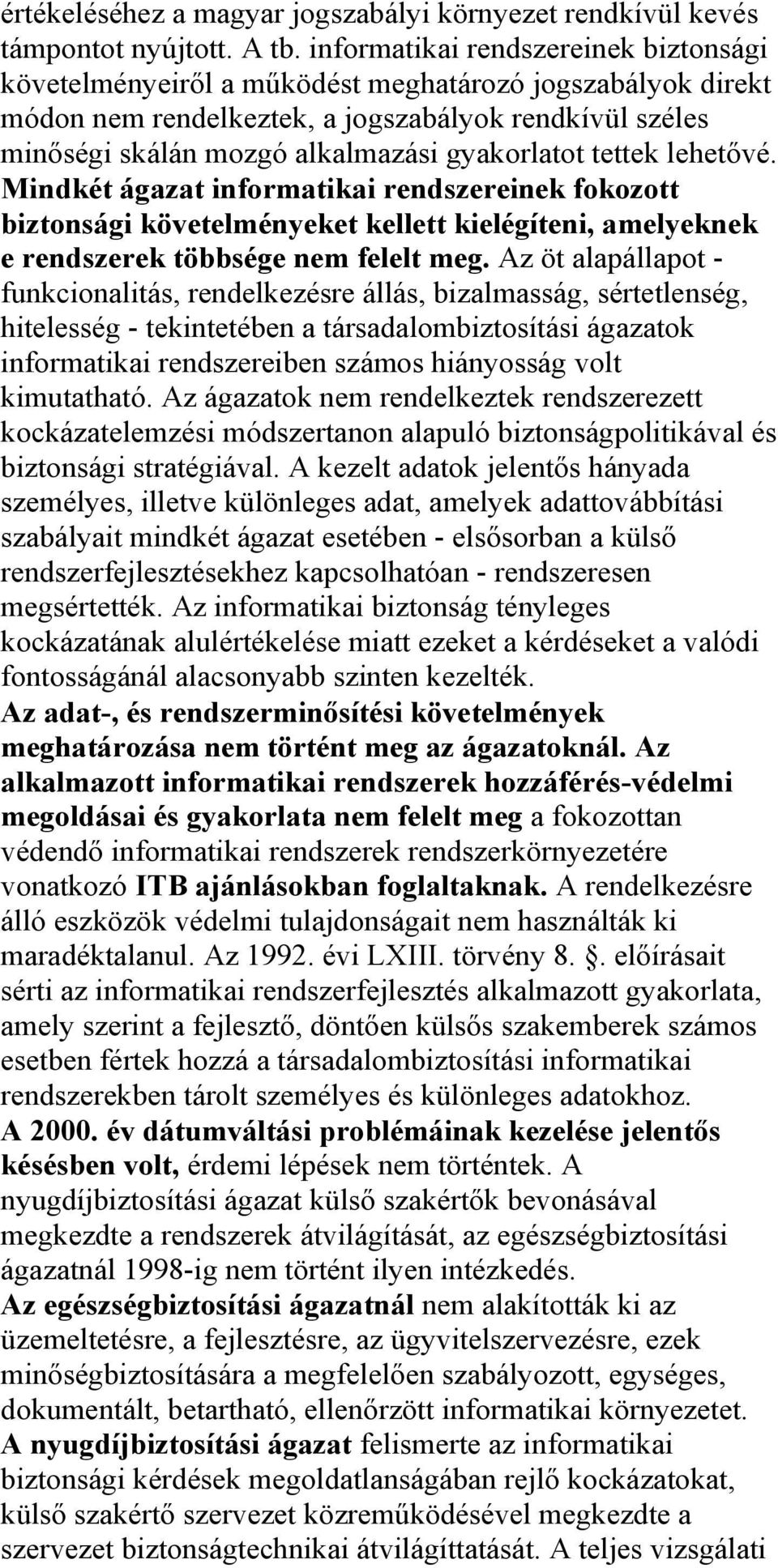 tettek lehetővé. Mindkét ágazat informatikai rendszereinek fokozott biztonsági követelményeket kellett kielégíteni, amelyeknek e rendszerek többsége nem felelt meg.