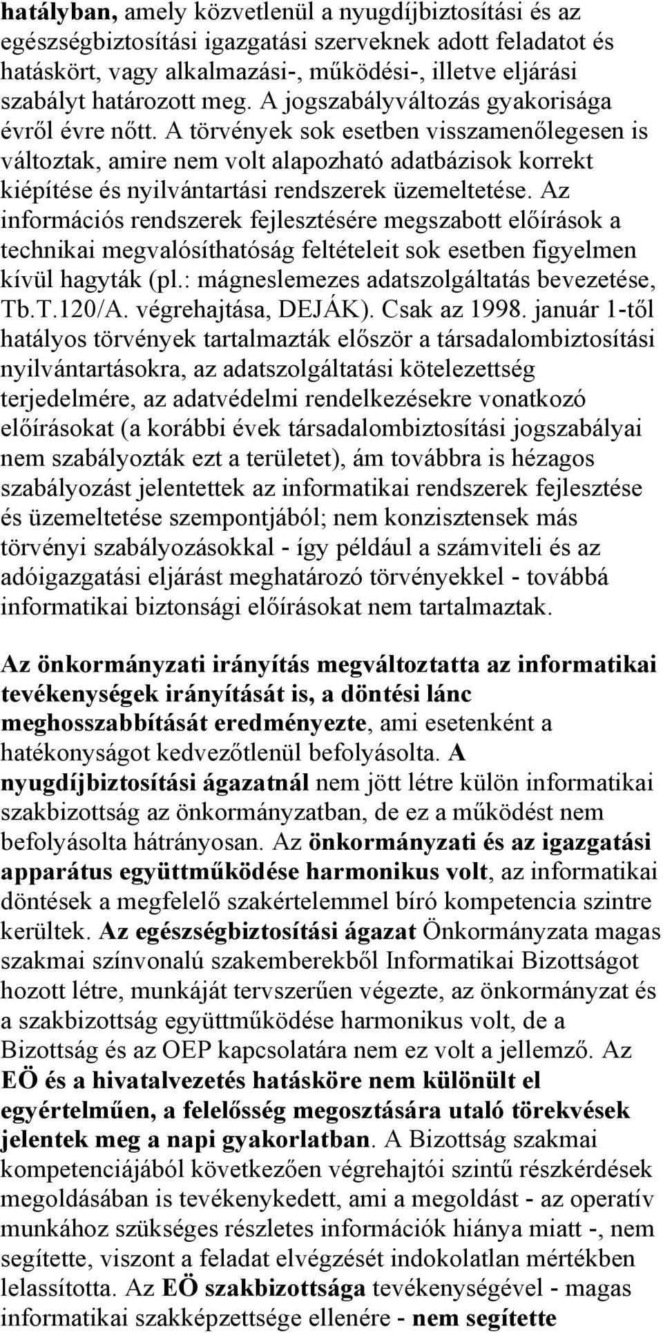 A törvények sok esetben visszamenőlegesen is változtak, amire nem volt alapozható adatbázisok korrekt kiépítése és nyilvántartási rendszerek üzemeltetése.