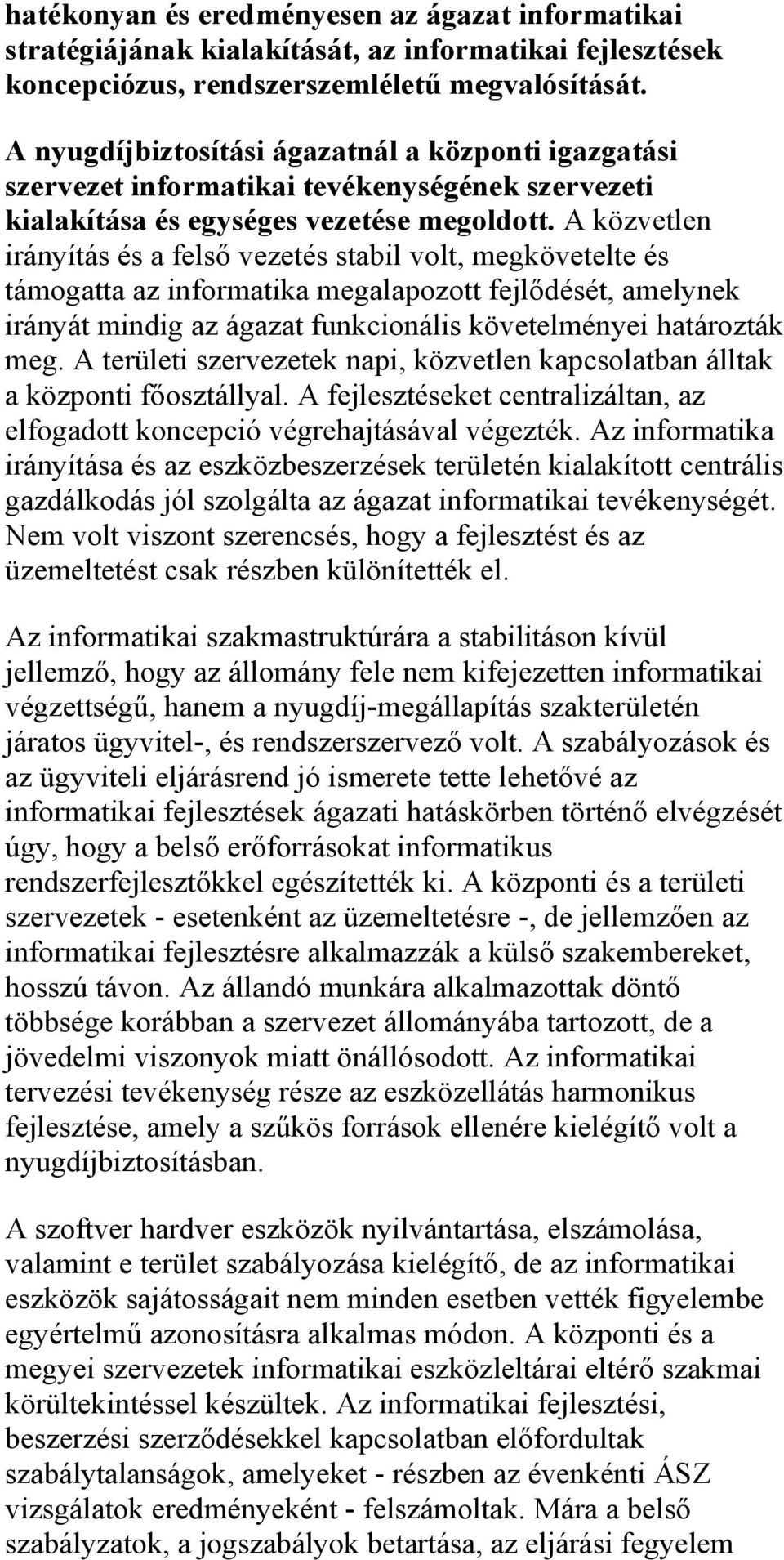 A közvetlen irányítás és a felső vezetés stabil volt, megkövetelte és támogatta az informatika megalapozott fejlődését, amelynek irányát mindig az ágazat funkcionális követelményei határozták meg.