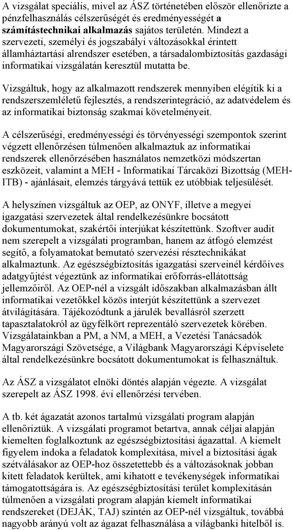 Vizsgáltuk, hogy az alkalmazott rendszerek mennyiben elégítik ki a rendszerszemléletű fejlesztés, a rendszerintegráció, az adatvédelem és az informatikai biztonság szakmai követelményeit.