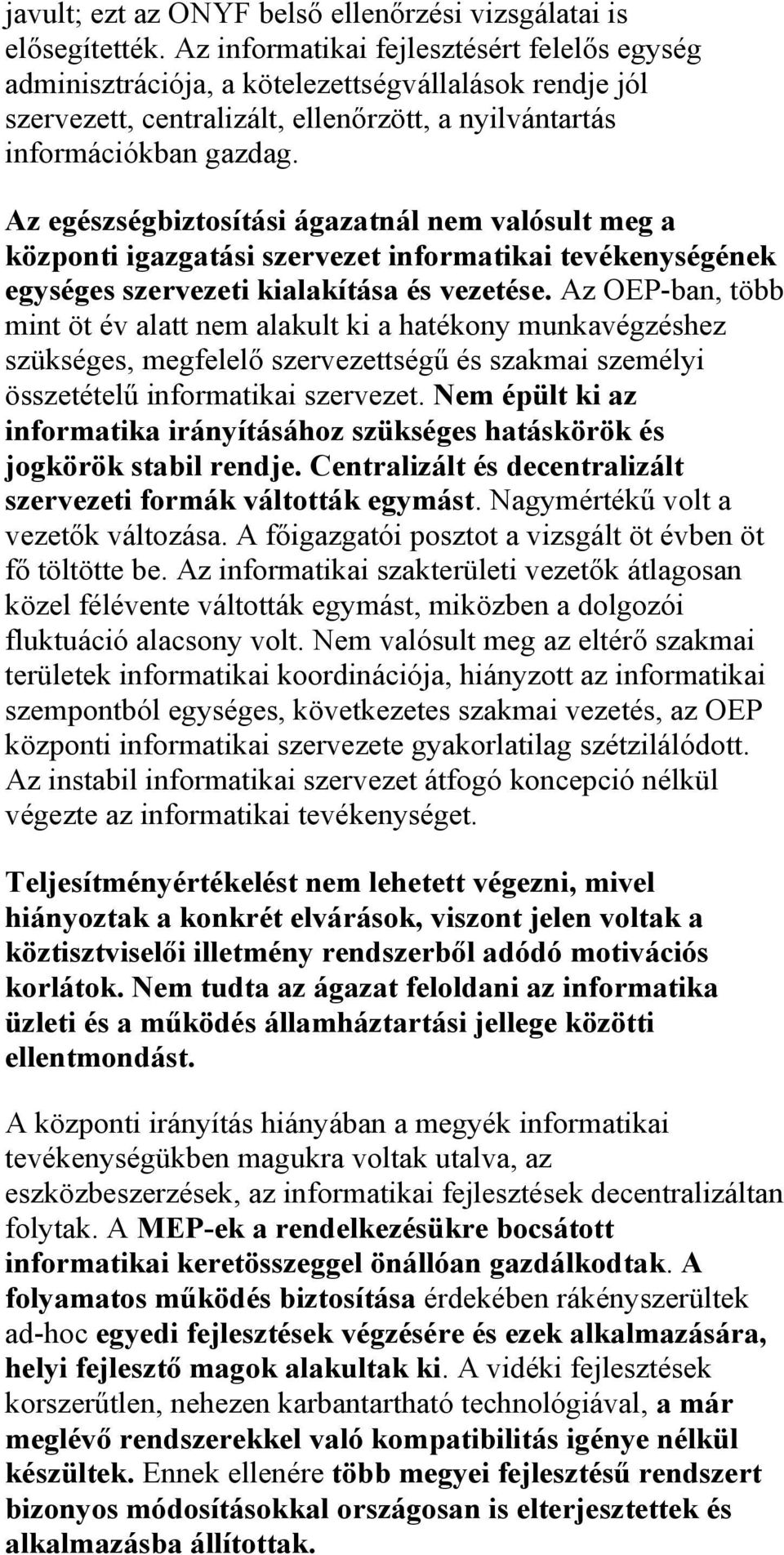 Az egészségbiztosítási ágazatnál nem valósult meg a központi igazgatási szervezet informatikai tevékenységének egységes szervezeti kialakítása és vezetése.