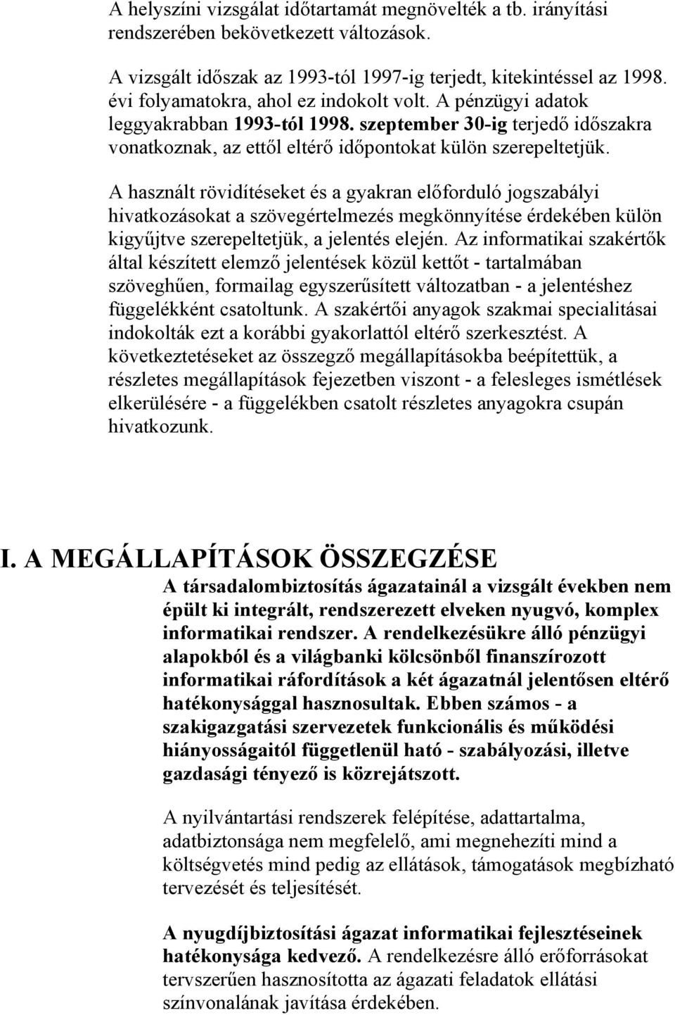 A használt rövidítéseket és a gyakran előforduló jogszabályi hivatkozásokat a szövegértelmezés megkönnyítése érdekében külön kigyűjtve szerepeltetjük, a jelentés elején.