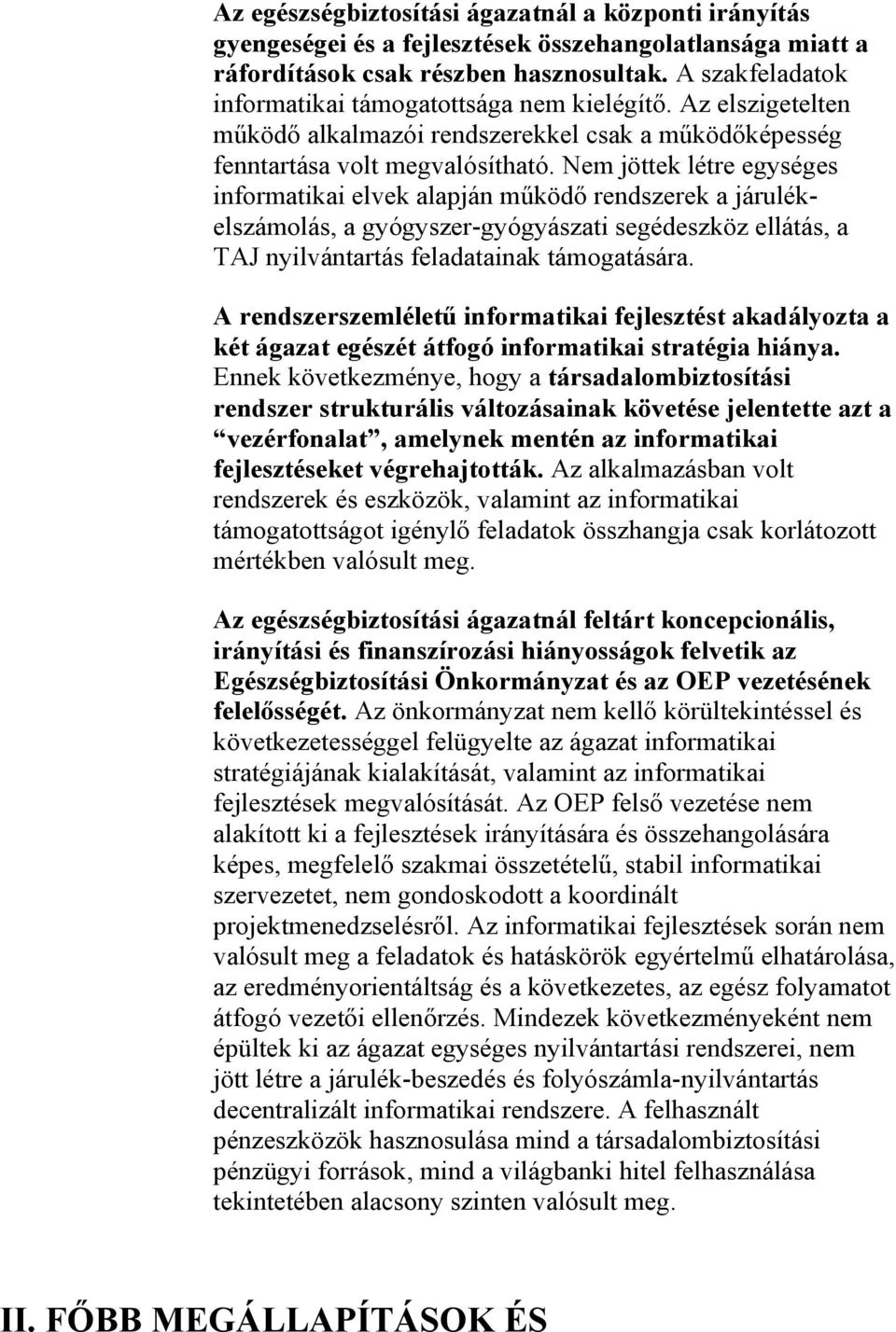 Nem jöttek létre egységes informatikai elvek alapján működő rendszerek a járulékelszámolás, a gyógyszer-gyógyászati segédeszköz ellátás, a TAJ nyilvántartás feladatainak támogatására.