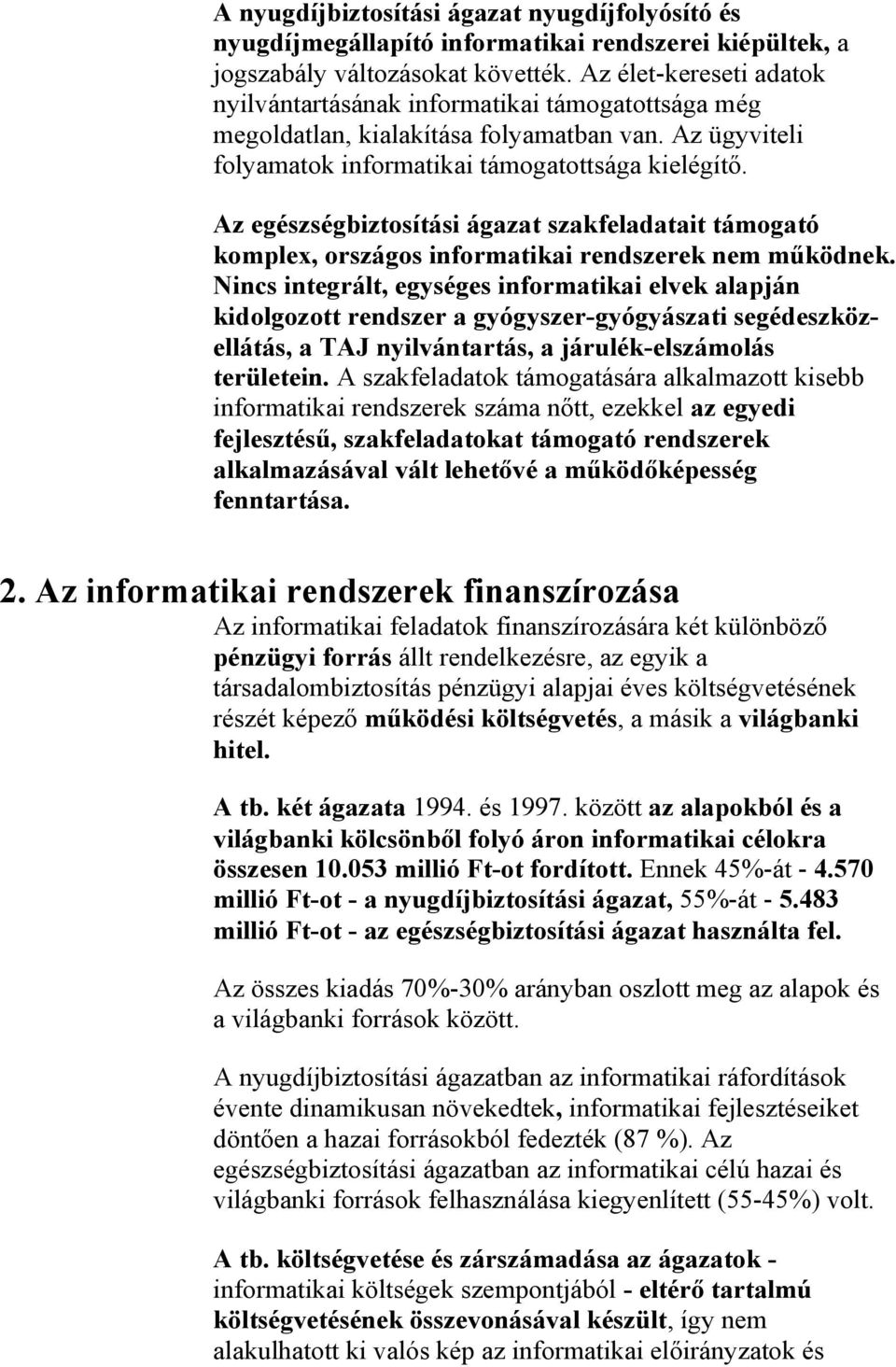 Az egészségbiztosítási ágazat szakfeladatait támogató komplex, országos informatikai rendszerek nem működnek.