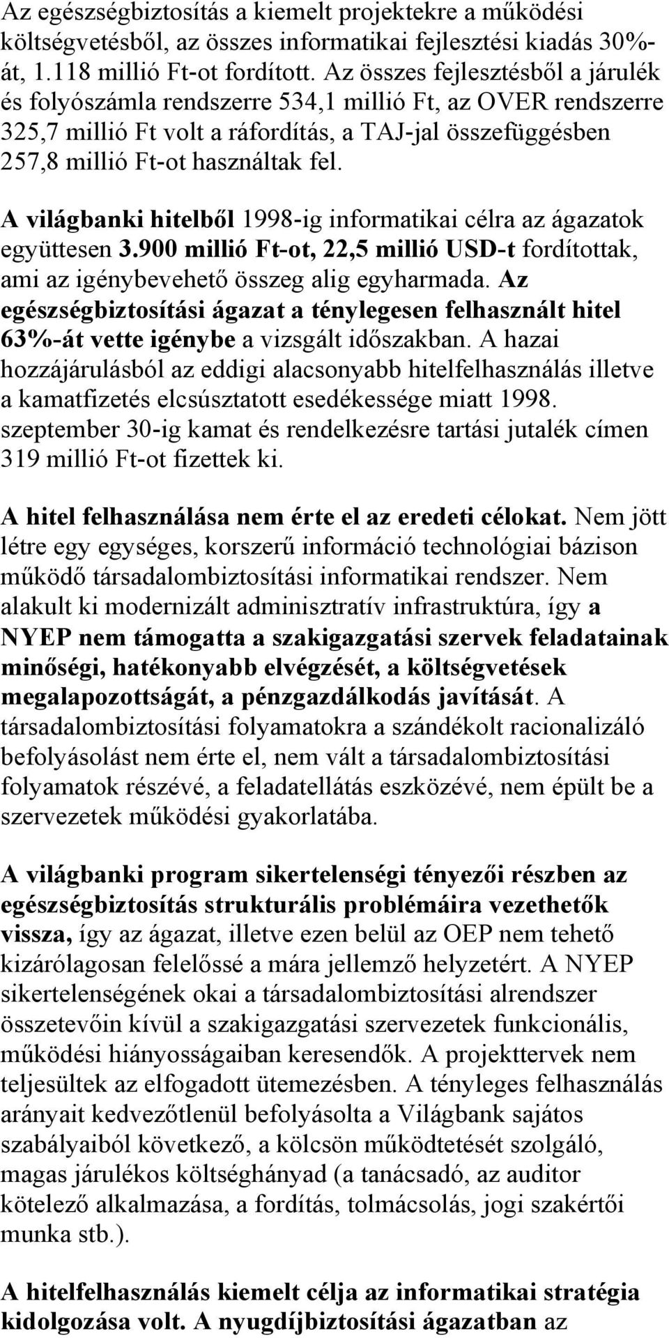 A világbanki hitelből 1998-ig informatikai célra az ágazatok együttesen 3.900 millió Ft-ot, 22,5 millió USD-t fordítottak, ami az igénybevehető összeg alig egyharmada.