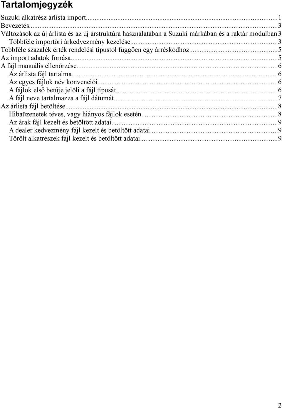 ..3 Többféle százalék érték rendelési típustól függően egy árréskódhoz...5 Az import adatok forrása...5 A fájl manuális ellenőrzése...6 Az árlista fájl tartalma.