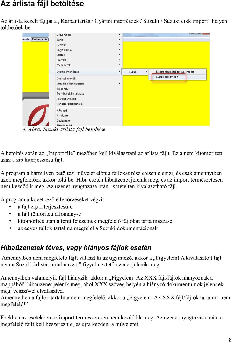 A program a bármilyen betöltési művelet előtt a fájlokat részletesen elemzi, és csak amennyiben azok megfelelőek akkor tölti be.