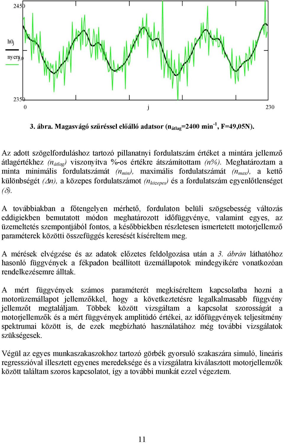 Meghatáoztam a mita miimális fodulatszámát ( mi ), maximális fodulatszámát ( max ), a kettő külöbségét ( ), a közepes fodulatszámot ( közepes ) és a fodulatszám egyelőtleséget (δ).