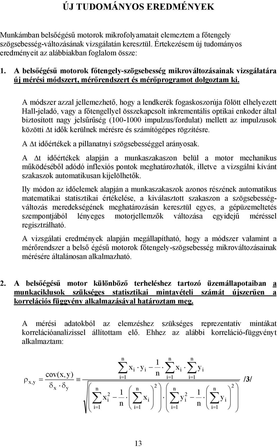 A módsze azzal jellemezhető, hogy a ledkeék fogaskoszoúja fölött elhelyezett Hall-jeladó, vagy a főtegellyel összekapcsolt ikemetális optikai ekode által biztosított agy jelsűűség (100-1000