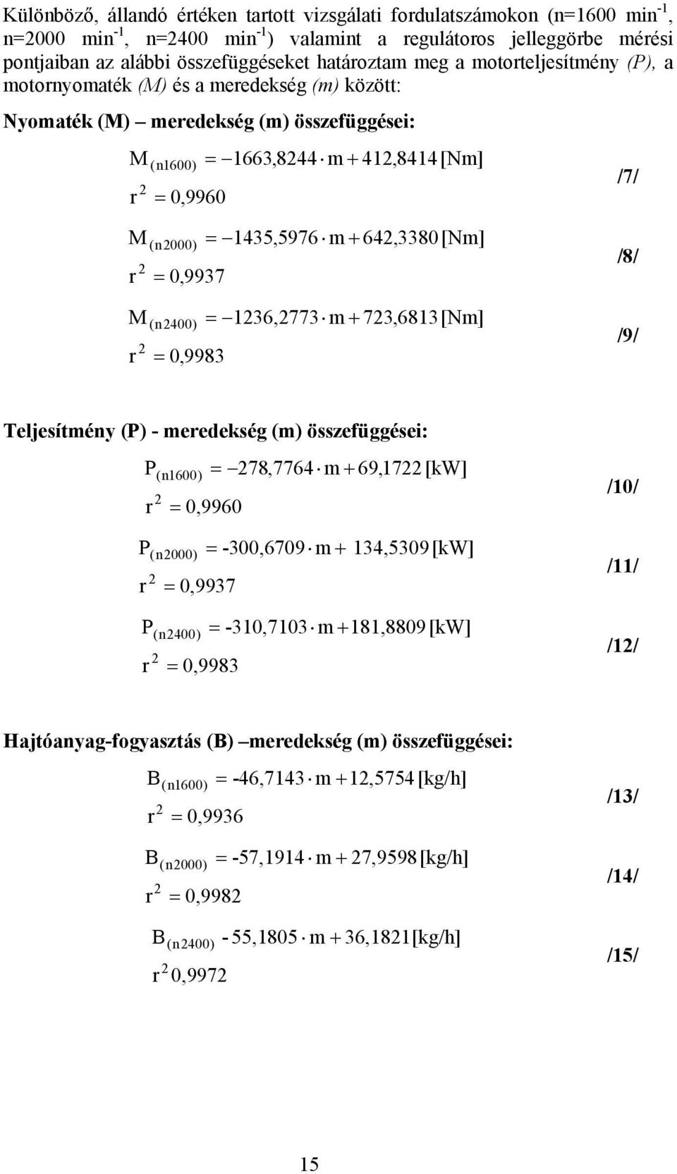 64,3380[Nm] = 136,773 m + 73,6813[Nm] /8/ /9/ Teljesítméy (P) - meedekség (m) összefüggései: P P P (1600) = 0,9960 (000) = 0,9937 (400) = 78,7764 m + 69,17[kW] = -300,6709 m + 134,5309[kW] = 0,9983 =