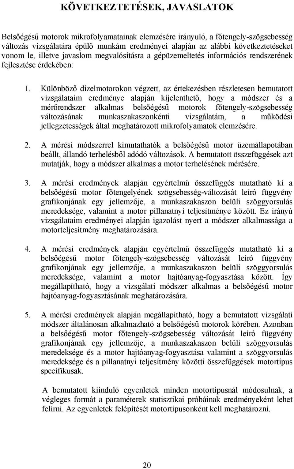 Külöböző dízelmotooko végzett, az étekezésbe észletese bemutatott vizsgálataim eedméye alapjá kijelethető, hogy a módsze és a méőedsze alkalmas belsőégésű motook főtegely-szögsebesség változásáak