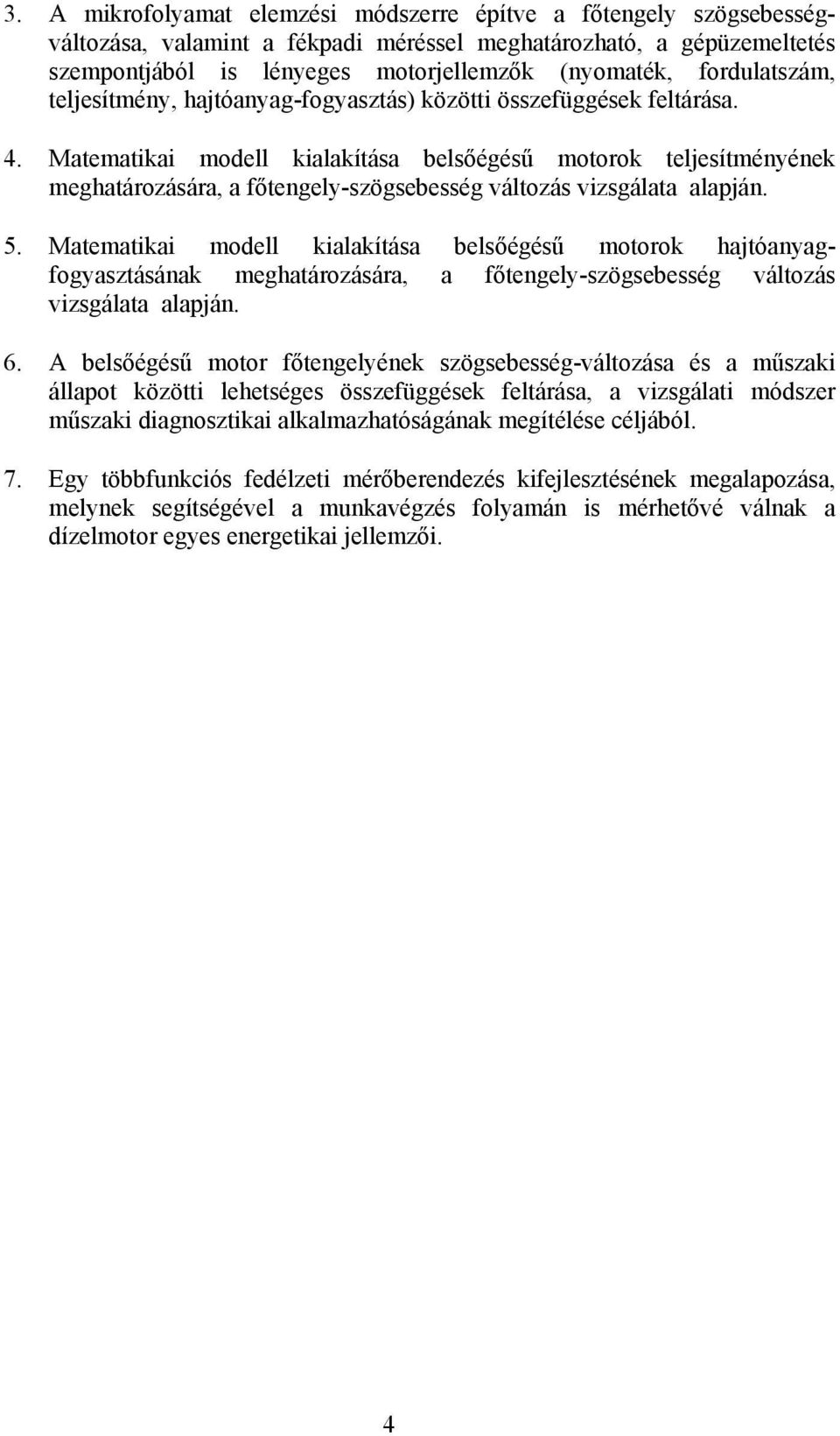 5. Matematikai modell kialakítása belsőégésű motook hajtóayagfogyasztásáak meghatáozásáa, a főtegely-szögsebesség változás vizsgálata alapjá. 6.