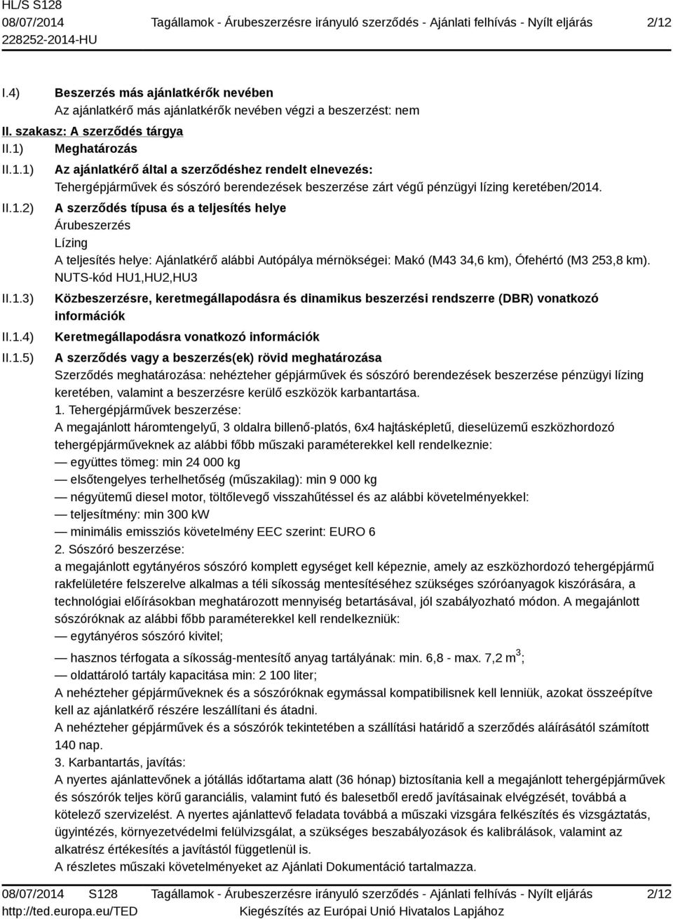 NUTS-kód HU1,HU2,HU3 Közbeszerzésre, keretmegállapodásra és dinamikus beszerzési rendszerre (DBR) vonatkozó információk Keretmegállapodásra vonatkozó információk A szerződés vagy a beszerzés(ek)