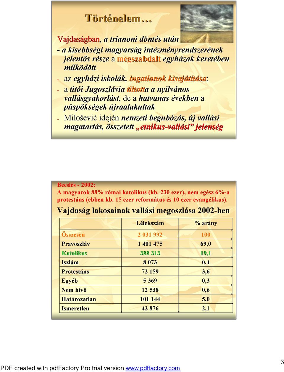 idején nemzeti begubózás, új j vallási magatartás, összetett etnikus-vallási jelenség Becslés - 2002: A magyarok 88% római katolikus (kb. 230 ezer), nem egész 6%-a protestáns (ebben kb.