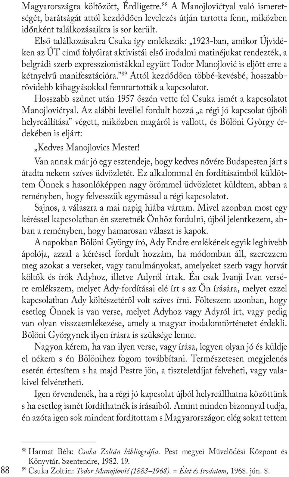 is eljött erre a kétnyelvű manifesztációra. 89 Attól kezdődően többé-kevésbé, hosszabbrövidebb kihagyásokkal fenntartották a kapcsolatot.