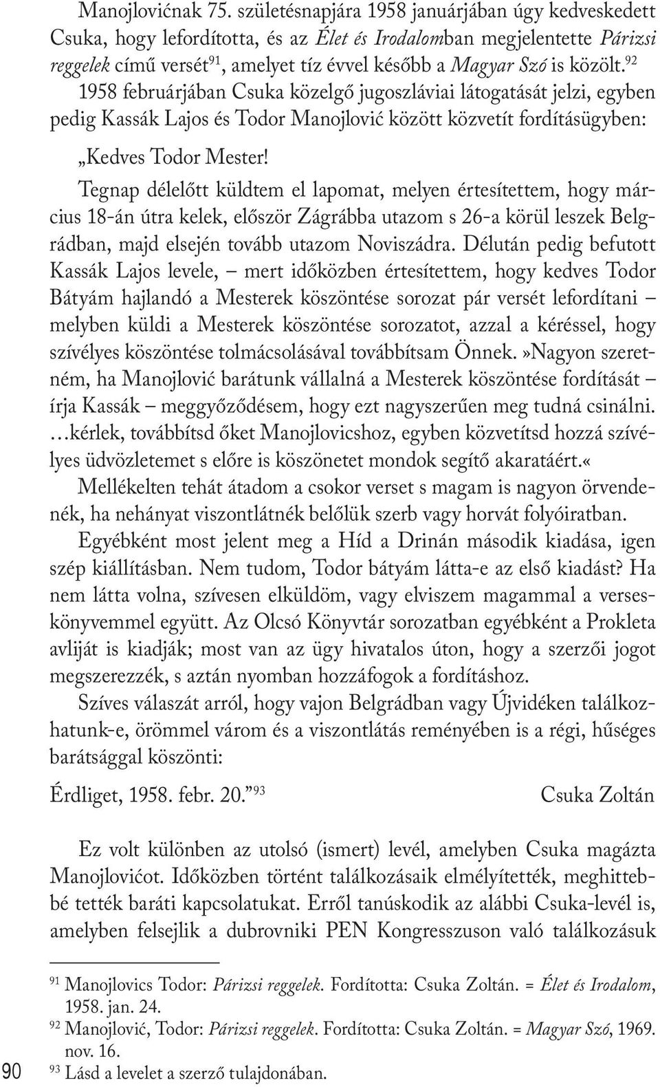 92 1958 februárjában Csuka közelgő jugoszláviai látogatását jelzi, egyben pedig Kassák Lajos és Todor Manojlović között közvetít fordításügyben: Kedves Todor Mester!