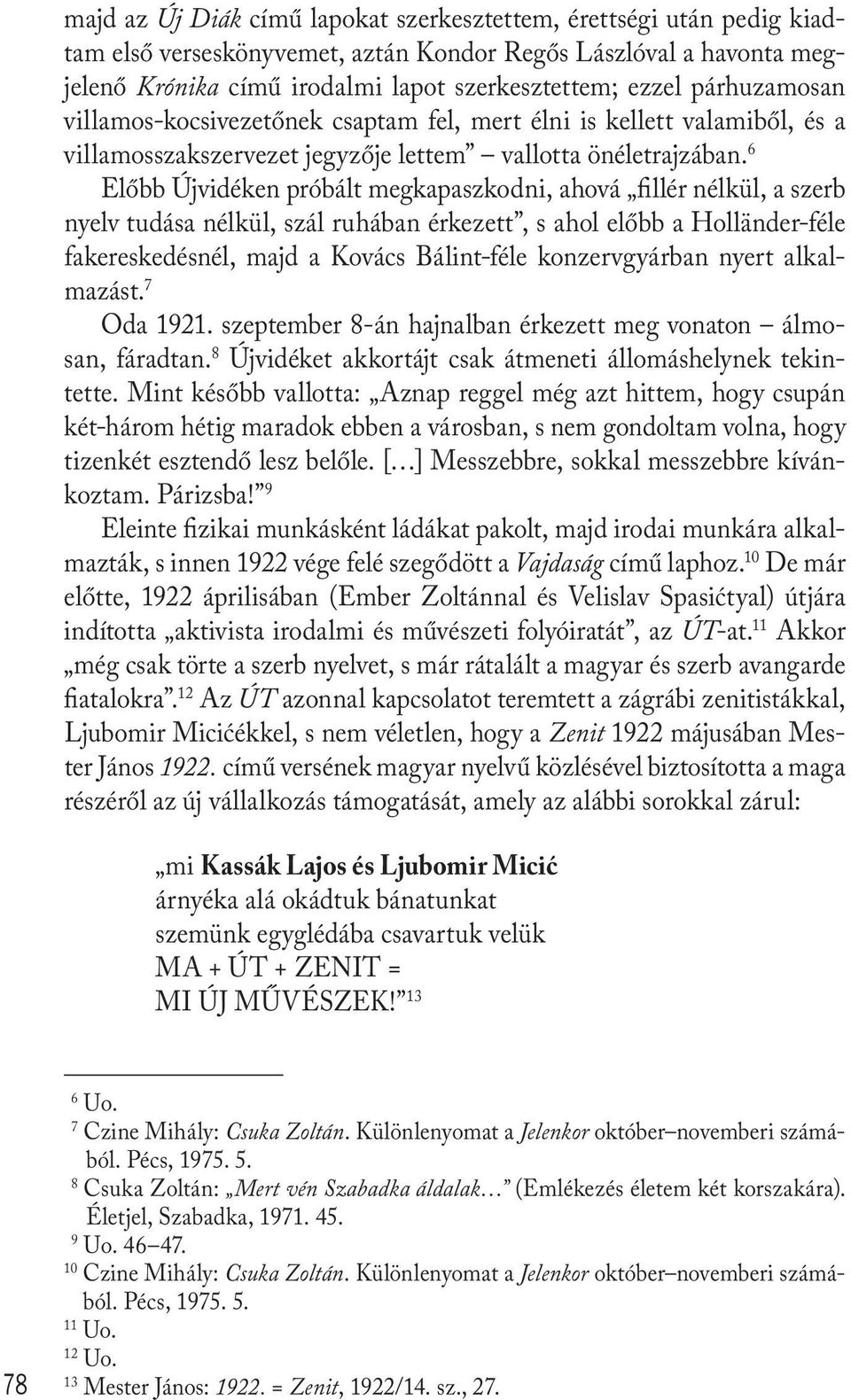 6 Előbb Újvidéken próbált megkapaszkodni, ahová fillér nélkül, a szerb nyelv tudása nélkül, szál ruhában érkezett, s ahol előbb a Holländer-féle fakereskedésnél, majd a Kovács Bálint-féle