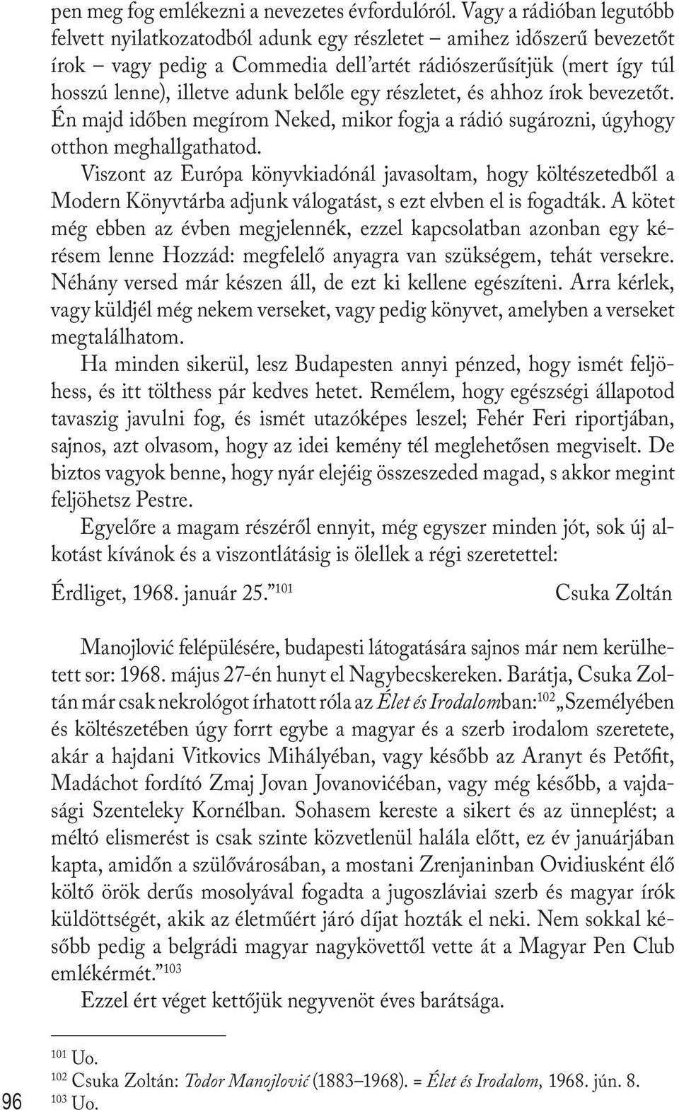 belőle egy részletet, és ahhoz írok bevezetőt. Én majd időben megírom Neked, mikor fogja a rádió sugározni, úgyhogy otthon meghallgathatod.