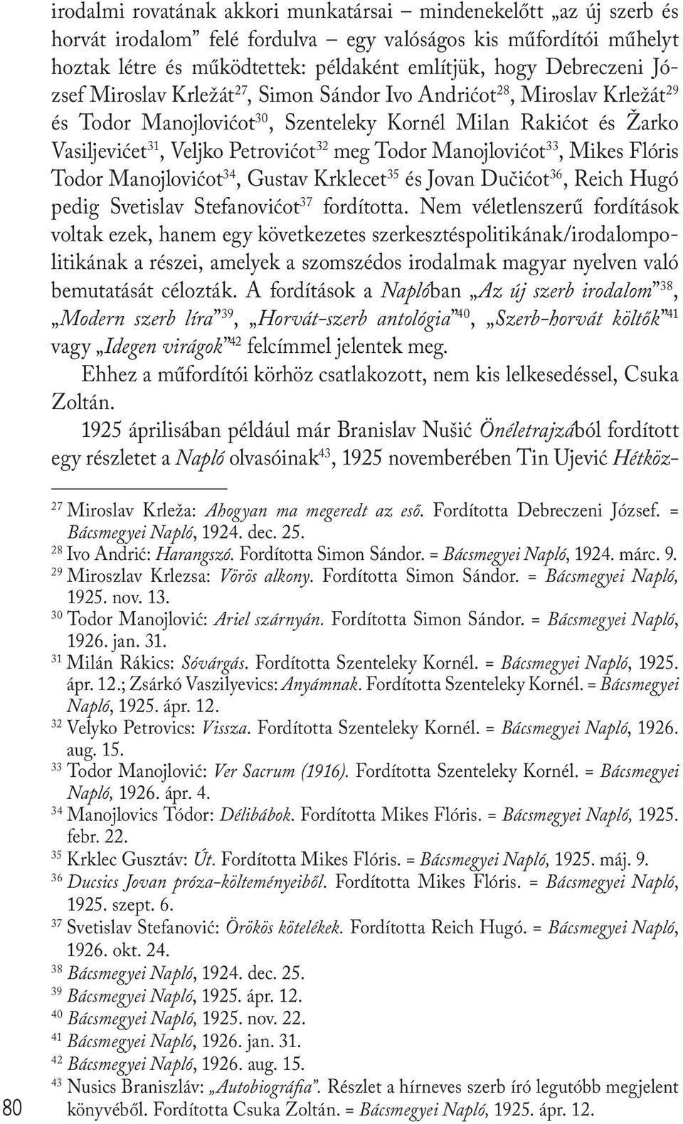 Manojlovićot 33, Mikes Flóris Todor Manojlovićot 34, Gustav Krklecet 35 és Jovan Dučićot 36, Reich Hugó pedig Svetislav Stefanovićot 37 fordította.
