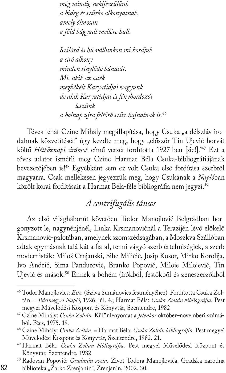 46 Téves tehát Czine Mihály megállapítása, hogy Csuka a délszláv irodalmak közvetítését úgy kezdte meg, hogy először Tin Ujević horvát költő Hétköznapi sirámok című versét fordította 1927-ben [sic!].