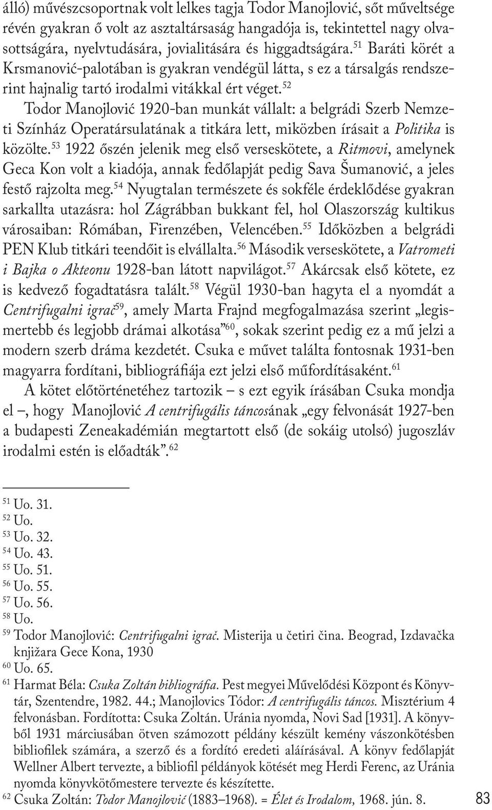 52 Todor Manojlović 1920-ban munkát vállalt: a belgrádi Szerb Nemzeti Színház Operatársulatának a titkára lett, miközben írásait a Politika is közölte.