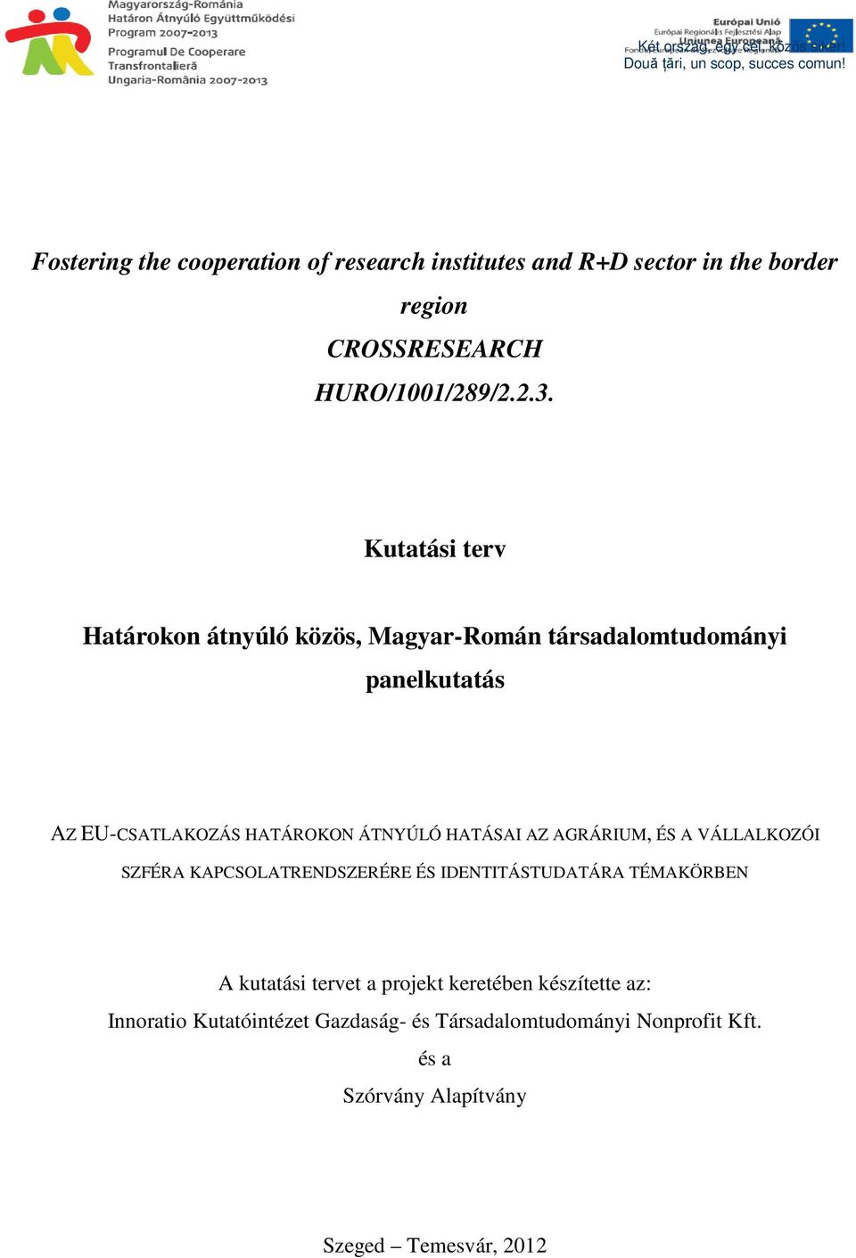 Kutatási terv Határokon átnyúló közös, Magyar-Román társadalomtudományi panelkutatás AZ EU-CSATLAKOZÁS HATÁROKON ÁTNYÚLÓ HATÁSAI AZ AGRÁRIUM, ÉS