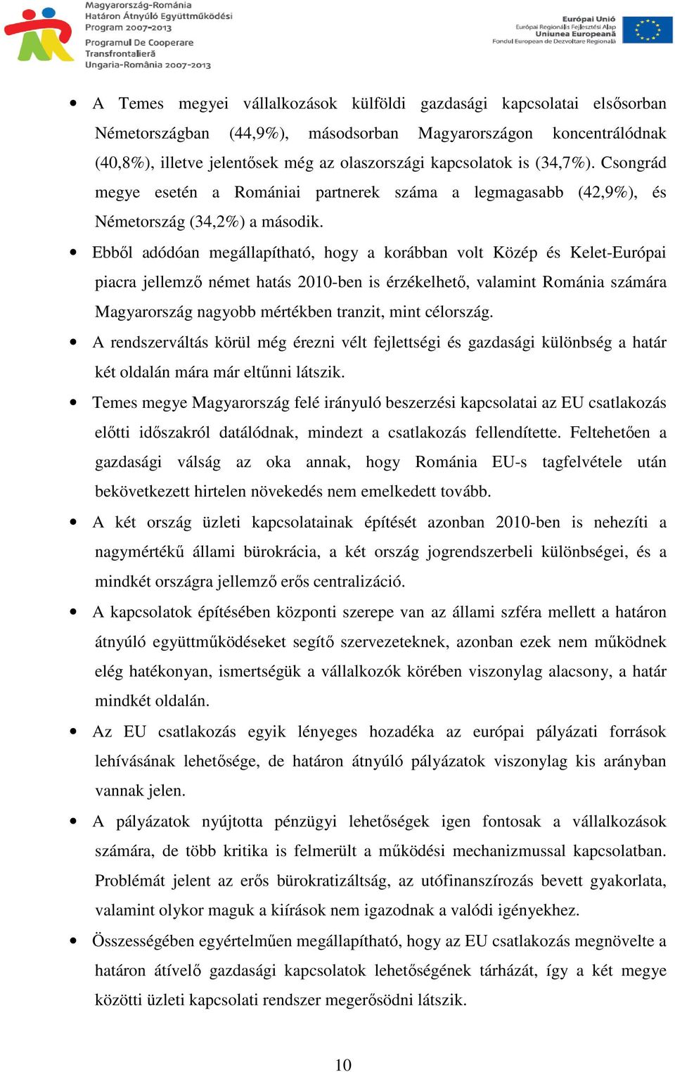 Ebbıl adódóan megállapítható, hogy a korábban volt Közép és Kelet-Európai piacra jellemzı német hatás 2010-ben is érzékelhetı, valamint Románia számára Magyarország nagyobb mértékben tranzit, mint