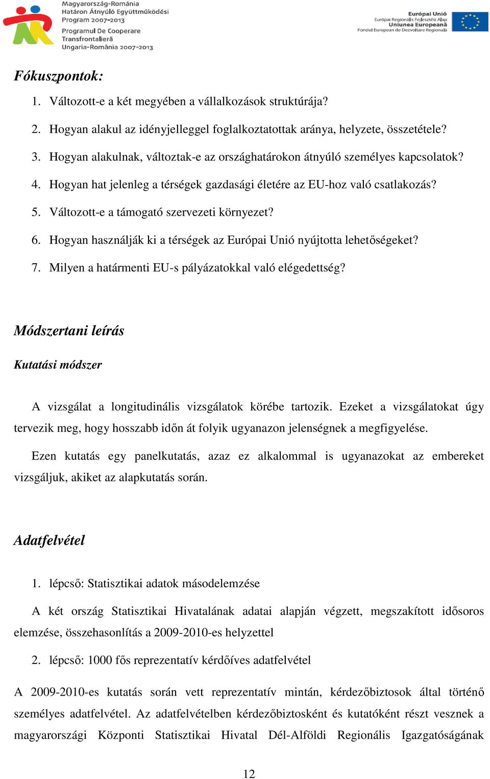 Változott-e a támogató szervezeti környezet? 6. Hogyan használják ki a térségek az Európai Unió nyújtotta lehetıségeket? 7. Milyen a határmenti EU-s pályázatokkal való elégedettség?