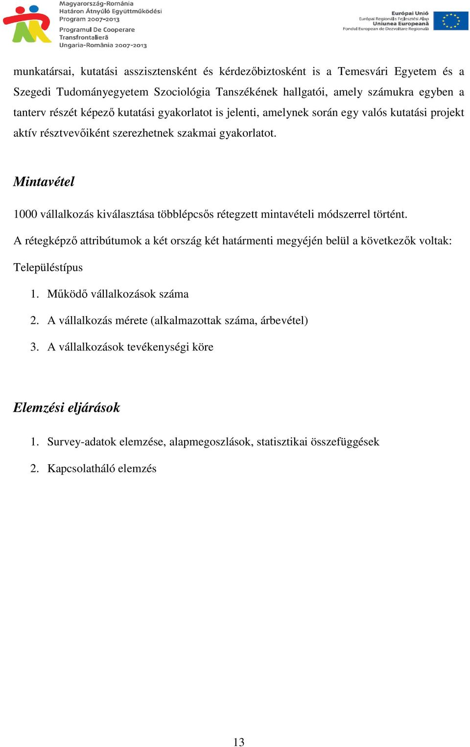 Mintavétel 1000 vállalkozás kiválasztása többlépcsıs rétegzett mintavételi módszerrel történt.