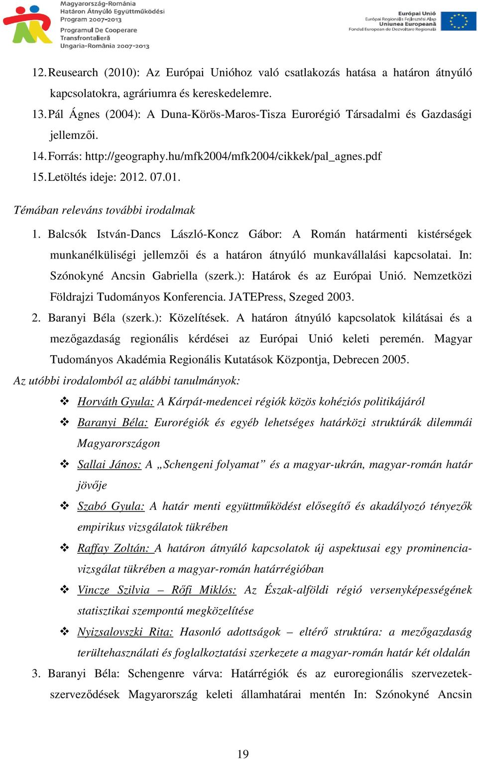 . 07.01. Témában releváns további irodalmak 1. Balcsók István-Dancs László-Koncz Gábor: A Román határmenti kistérségek munkanélküliségi jellemzıi és a határon átnyúló munkavállalási kapcsolatai.