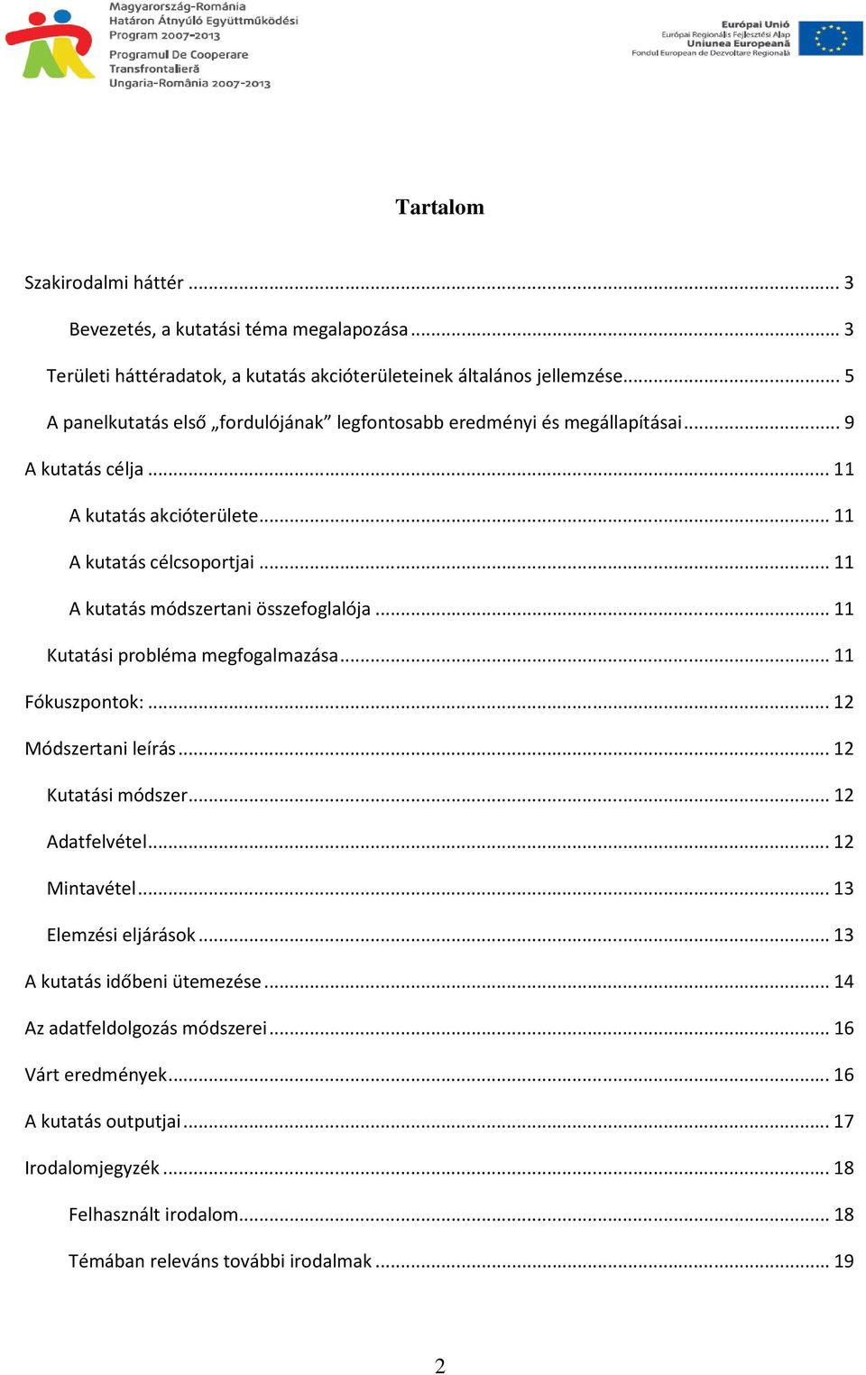 .. 11 A kutatás módszertani összefoglalója... 11 Kutatási probléma megfogalmazása... 11 Fókuszpontok:... 12 Módszertani leírás... 12 Kutatási módszer... 12 Adatfelvétel... 12 Mintavétel.