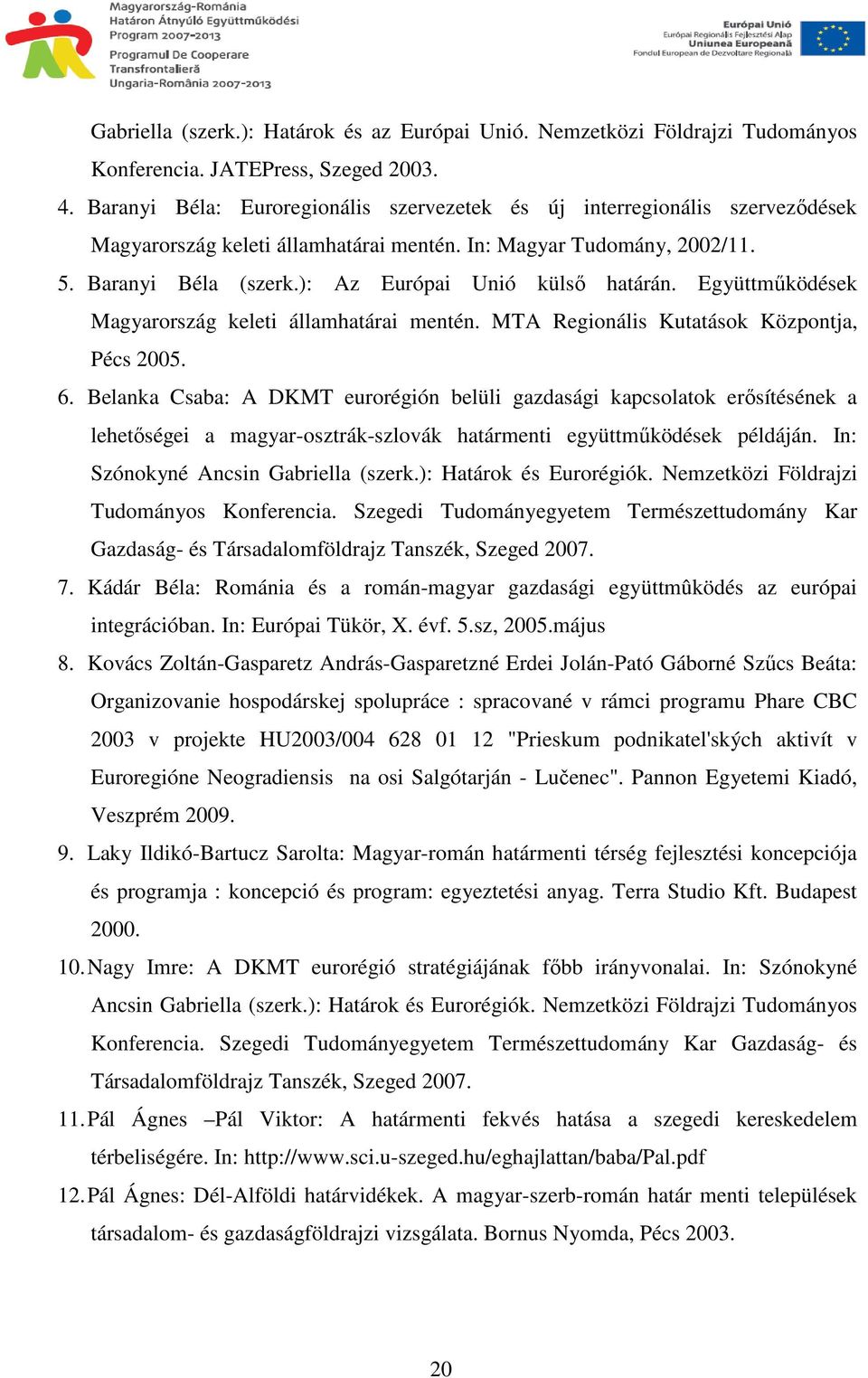 ): Az Európai Unió külsı határán. Együttmőködések Magyarország keleti államhatárai mentén. MTA Regionális Kutatások Központja, Pécs 2005. 6.