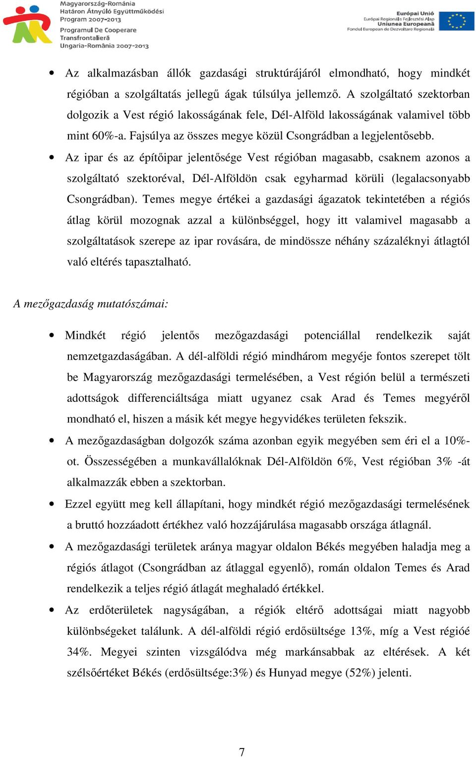 Az ipar és az építıipar jelentısége Vest régióban magasabb, csaknem azonos a szolgáltató szektoréval, Dél-Alföldön csak egyharmad körüli (legalacsonyabb Csongrádban).