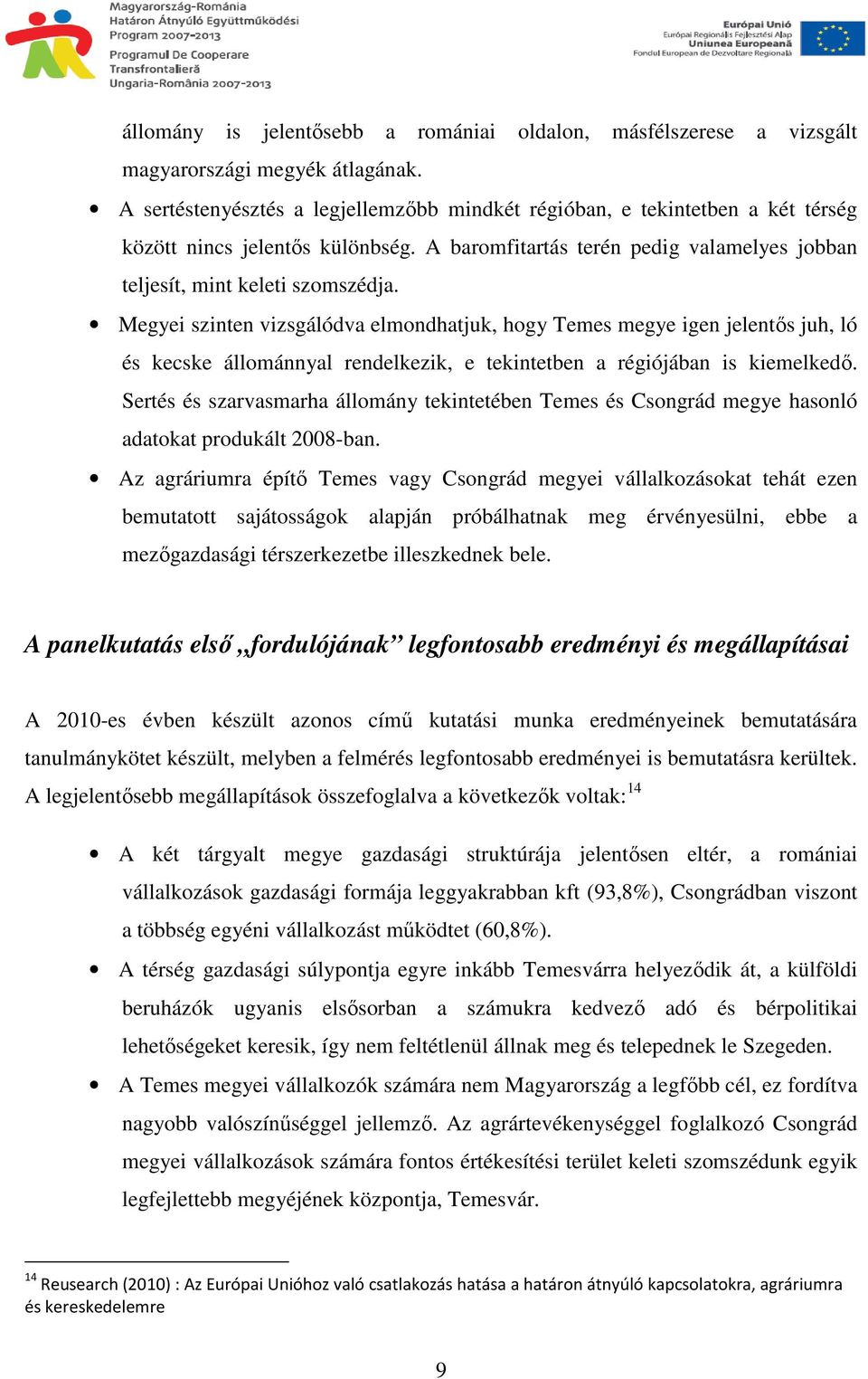 Megyei szinten vizsgálódva elmondhatjuk, hogy Temes megye igen jelentıs juh, ló és kecske állománnyal rendelkezik, e tekintetben a régiójában is kiemelkedı.