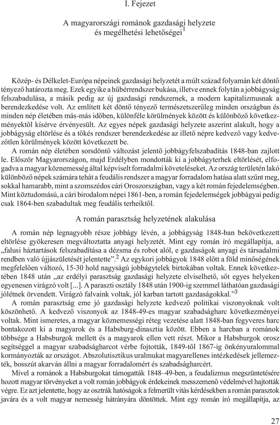 Az említett két döntõ tényezõ természetszerûleg minden országban és minden nép életében más-más idõben, különféle körülmények között és különbözõ következményektõl kísérve érvényesült.