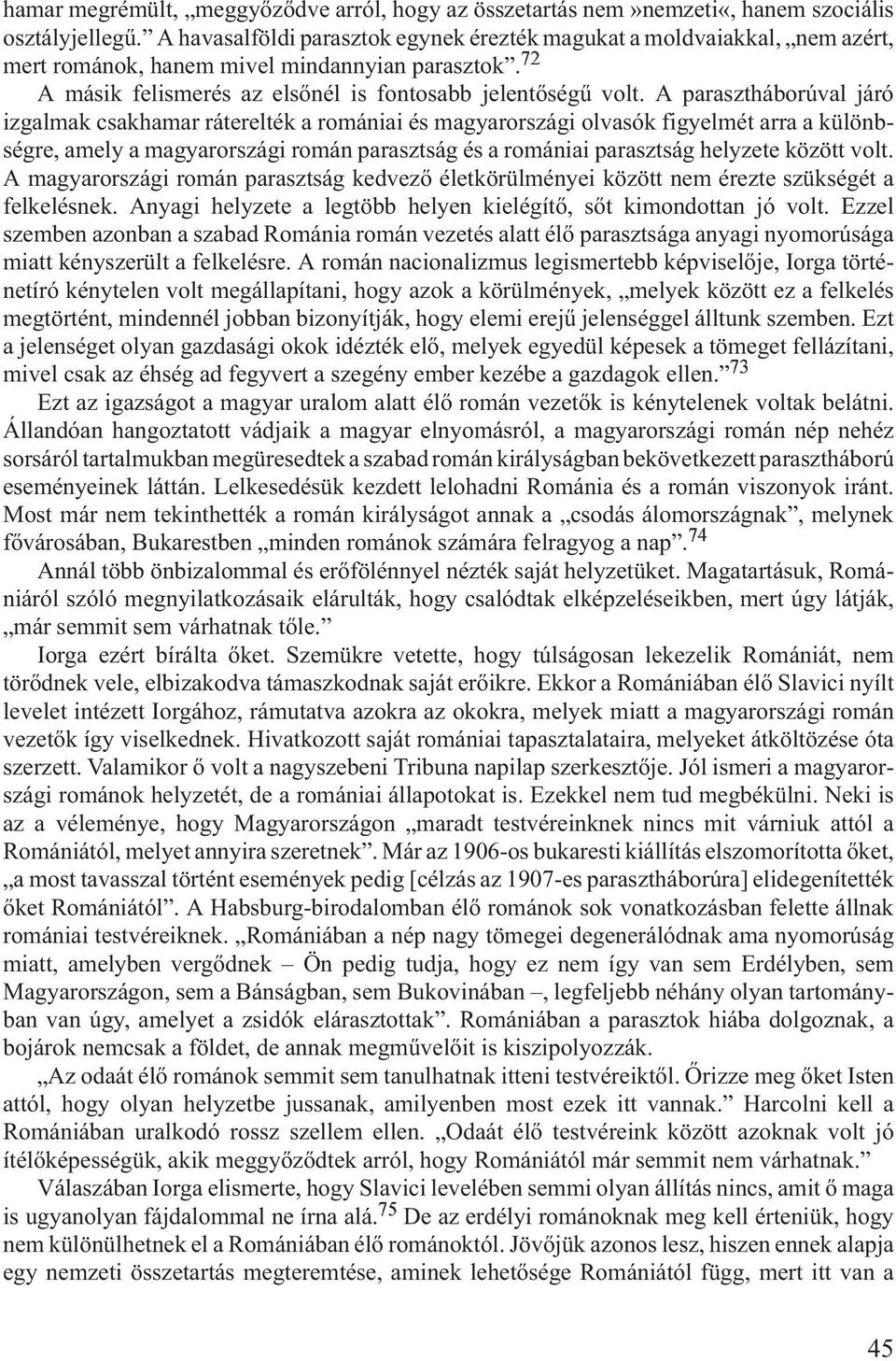 A parasztháborúval járó izgalmak csakhamar ráterelték a romániai és magyarországi olvasók figyelmét arra a különbségre, amely a magyarországi román parasztság és a romániai parasztság helyzete között