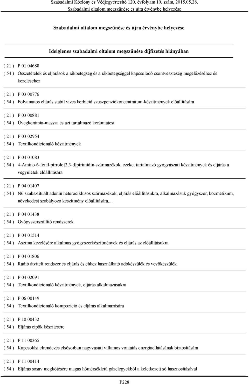 kerámiatest ( 21 ) P 03 02954 ( 54 ) Textilkondicionáló készítmények ( 21 ) P 04 01083 ( 54 ) 4-Amino-6-fenil-pirrolo[2,3-d]pirimidin-származékok, ezeket tartalmazó gyógyászati készítmények és
