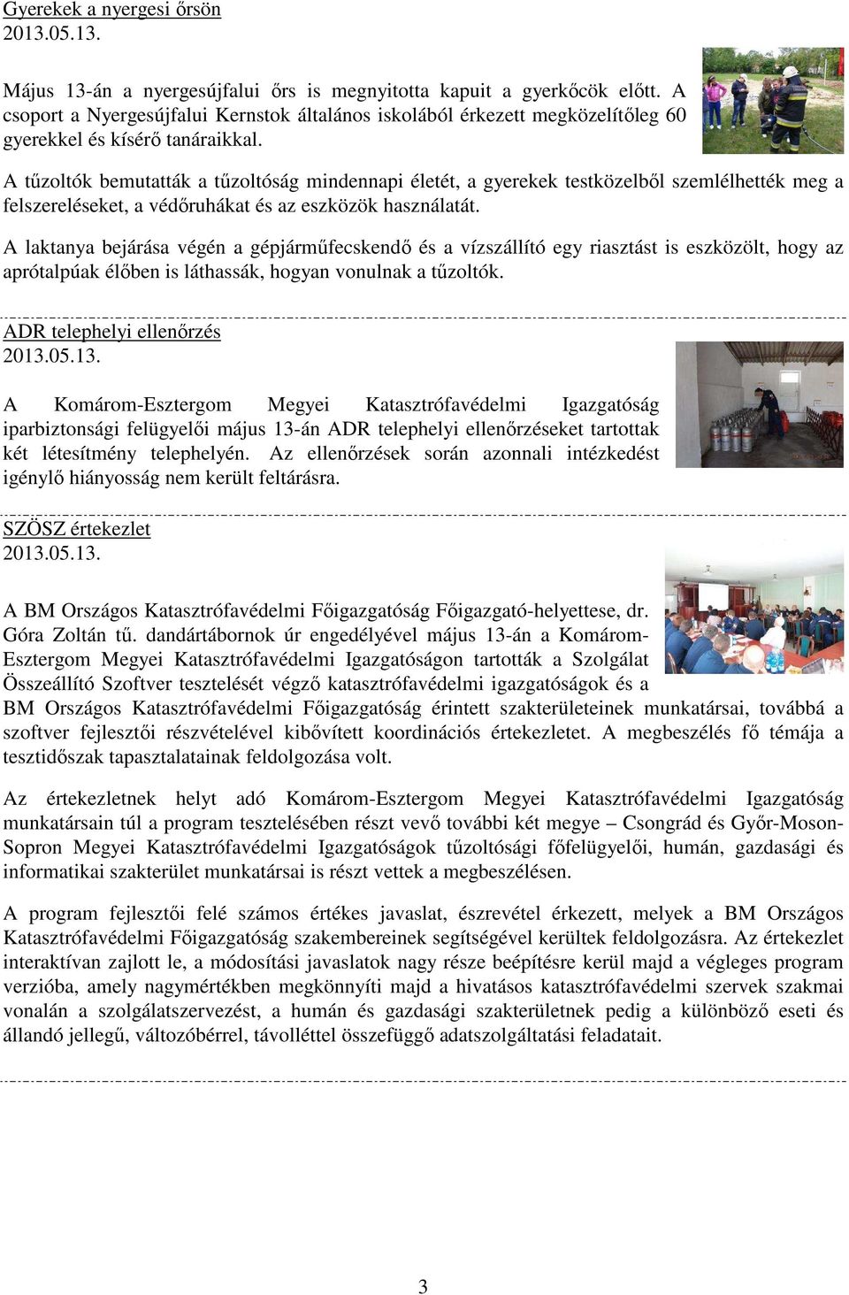 A tűzoltók bemutatták a tűzoltóság mindennapi életét, a gyerekek testközelből szemlélhették meg a felszereléseket, a védőruhákat és az eszközök használatát.