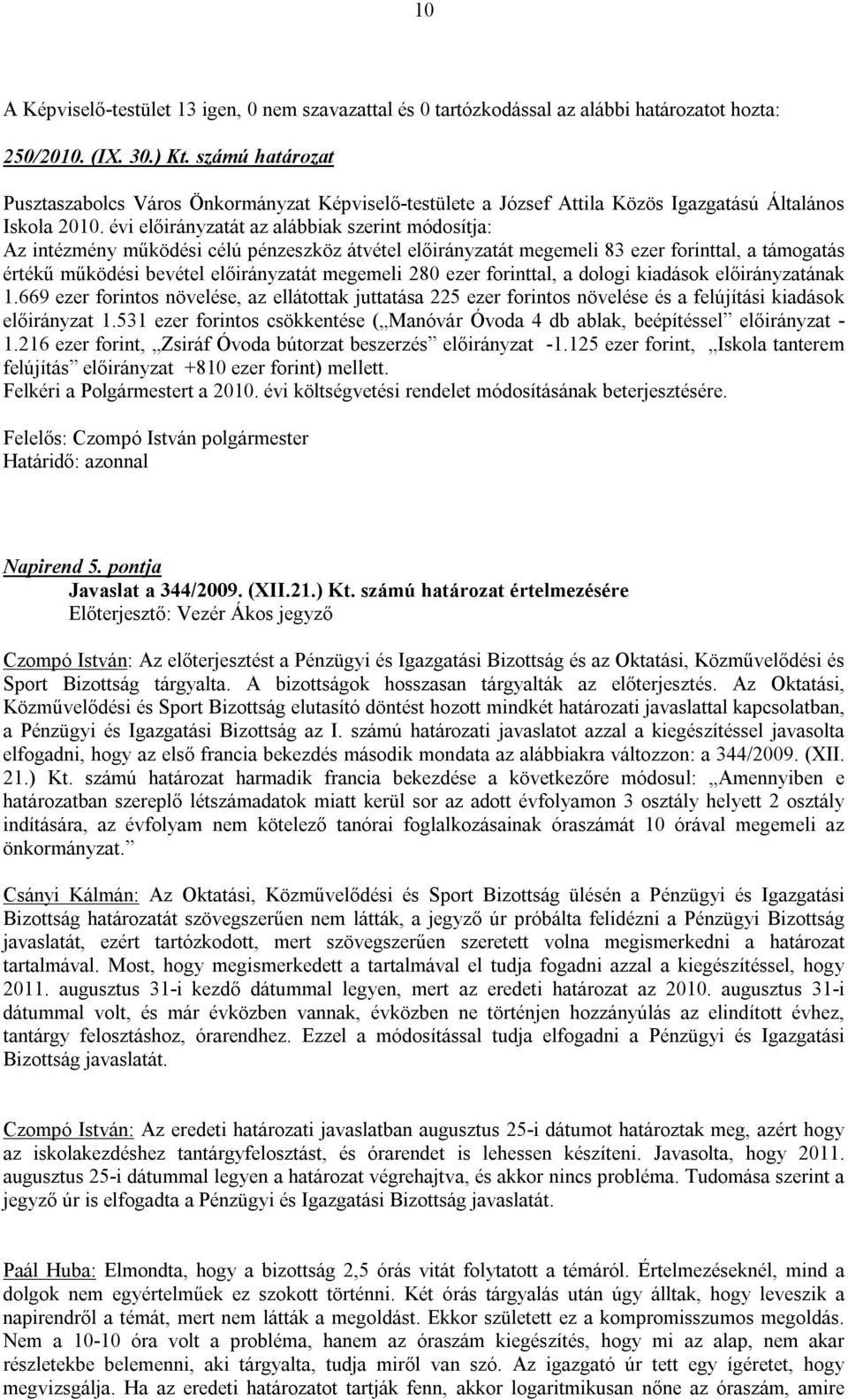 évi előirányzatát az alábbiak szerint módosítja: Az intézmény működési célú pénzeszköz átvétel előirányzatát megemeli 83 ezer forinttal, a támogatás értékű működési bevétel előirányzatát megemeli 280