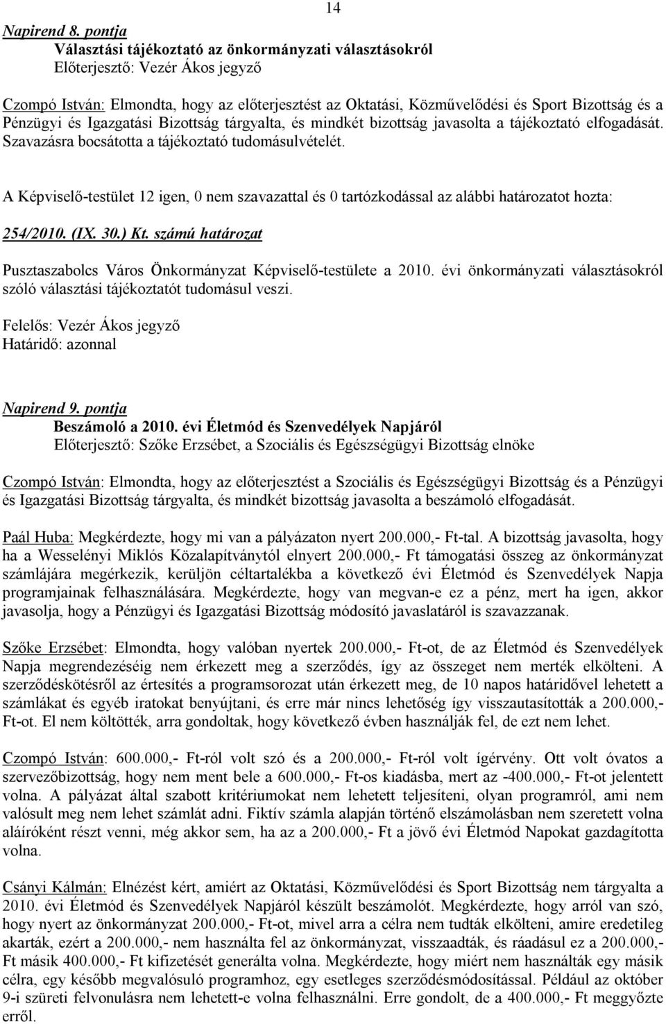 Pénzügyi és Igazgatási Bizottság tárgyalta, és mindkét bizottság javasolta a tájékoztató elfogadását. Szavazásra bocsátotta a tájékoztató tudomásulvételét.