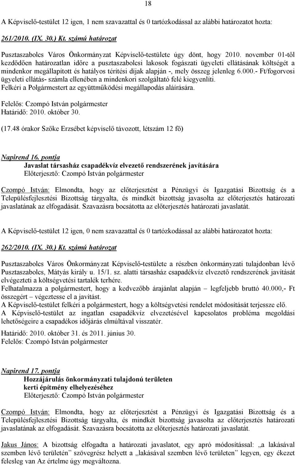 november 01-től kezdődően határozatlan időre a pusztaszabolcsi lakosok fogászati ügyeleti ellátásának költségét a mindenkor megállapított és hatályos térítési díjak alapján -, mely összeg jelenleg 6.