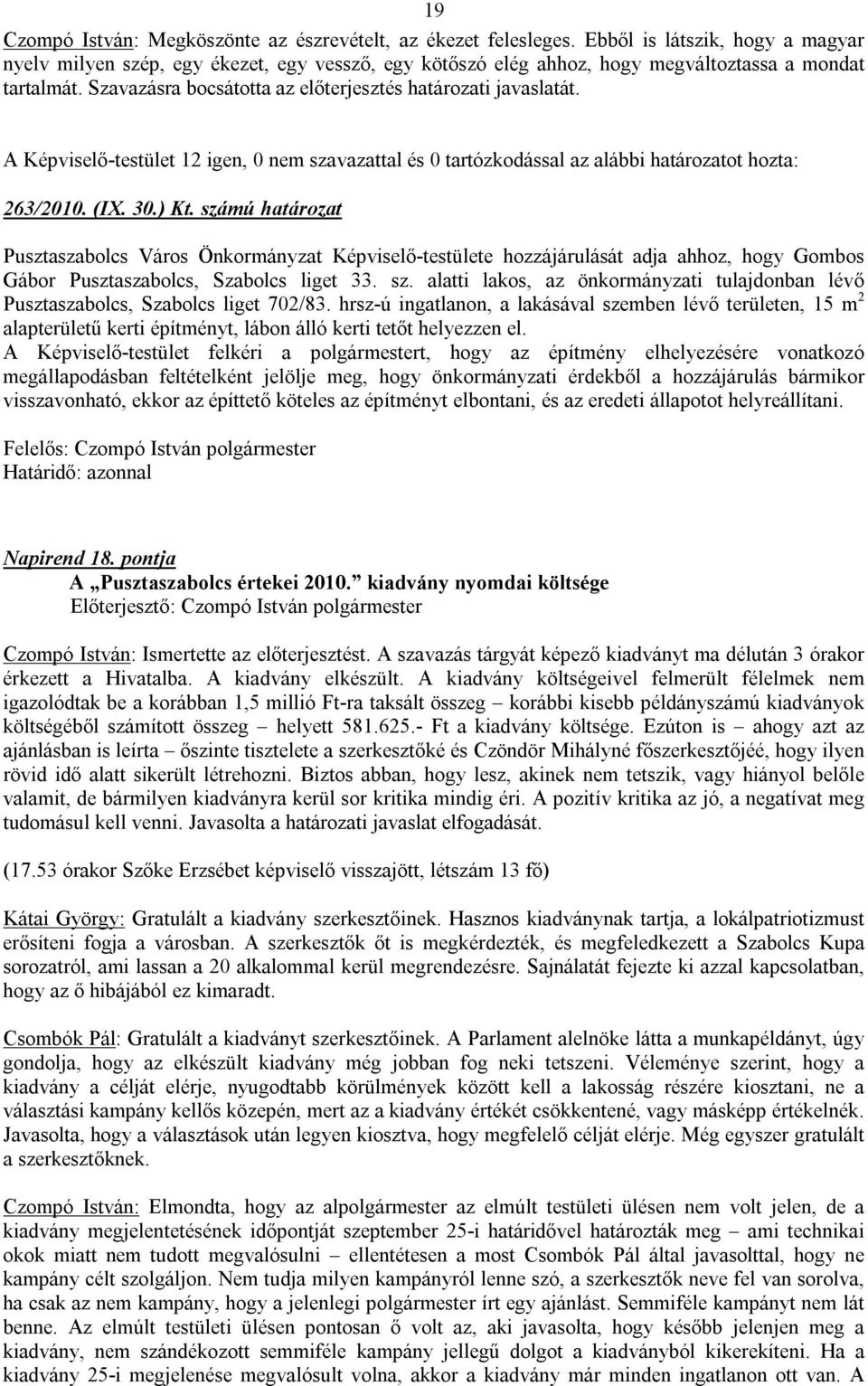 A Képviselő-testület 12 igen, 0 nem szavazattal és 0 tartózkodással az alábbi határozatot hozta: 263/2010. (IX. 30.) Kt.