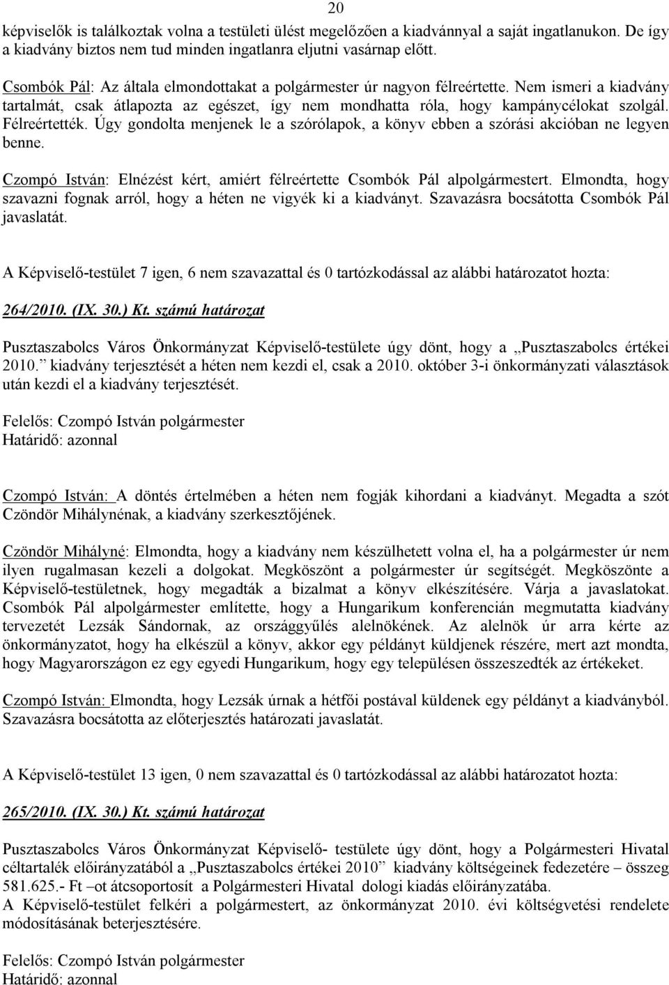 Félreértették. Úgy gondolta menjenek le a szórólapok, a könyv ebben a szórási akcióban ne legyen benne. Czompó István: Elnézést kért, amiért félreértette Csombók Pál alpolgármestert.