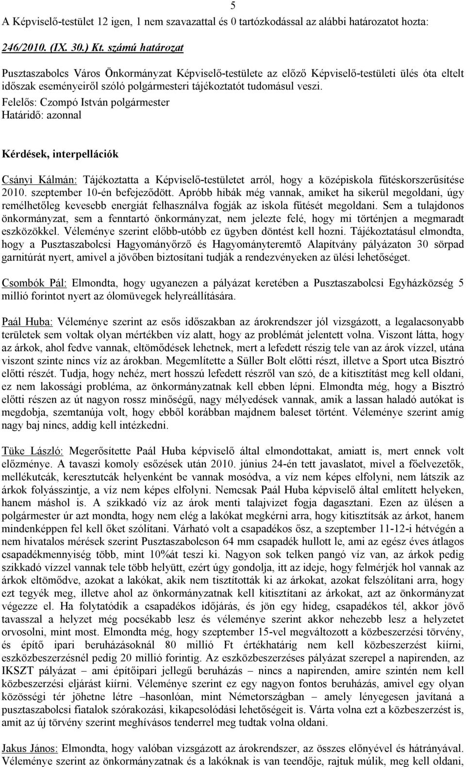 Kérdések, interpellációk Csányi Kálmán: Tájékoztatta a Képviselő-testületet arról, hogy a középiskola fűtéskorszerűsítése 2010. szeptember 10-én befejeződött.