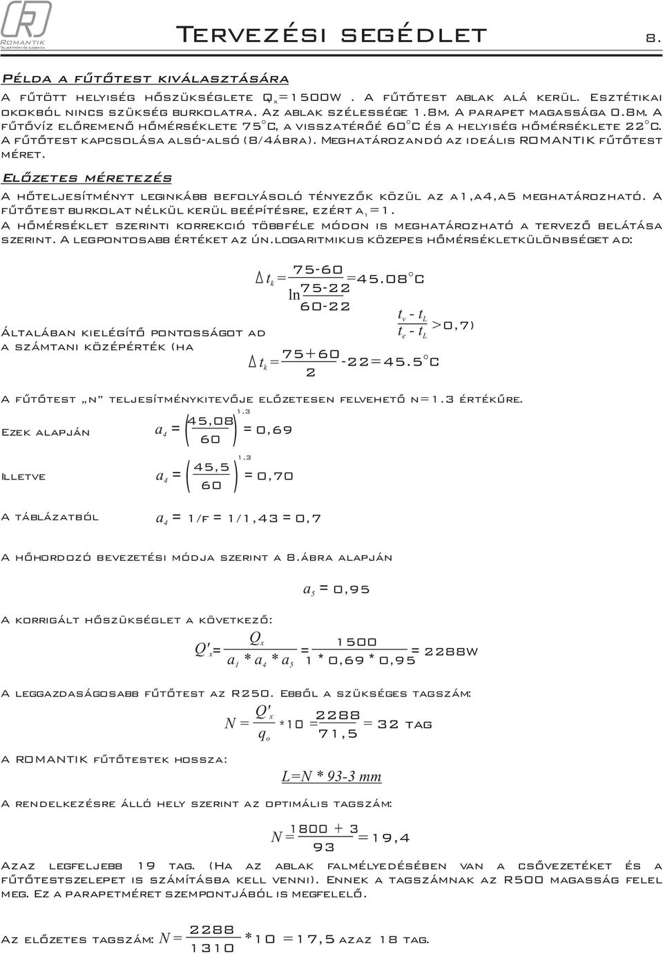 Meghatározandó az ideális ROMANTIK fûtõtest méret. Elõzetes méretezés A hõteljesítményt leginkább befolyásoló tényezõk közül az a1,a,a meghatározható.
