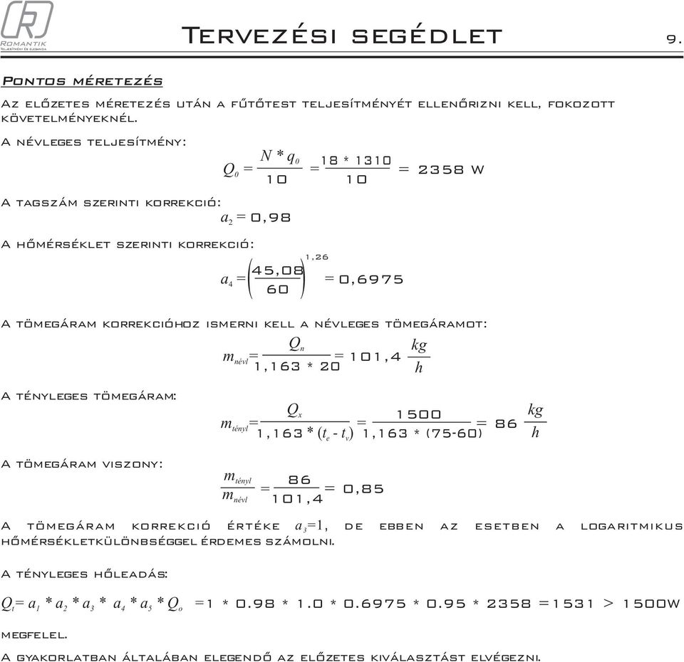 tömegáramot: Q n m névl 1, kg 1,16 * 0 h A tényleges tömegáram: A tömegáram viszony: Q m tényl 6 kg x 100 1,16 * (t e - t v) 1,16 * (-60) h m tényl 6 m 0, névl 1, A tömegáram korrekció