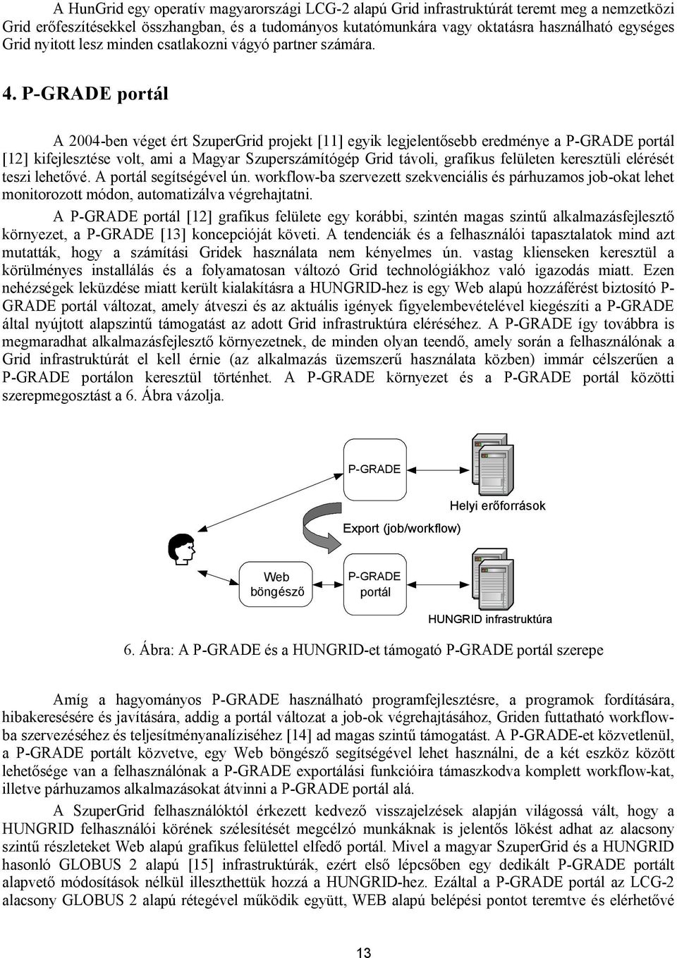 P-GRADE portál A 2004-ben véget ért SzuperGrid projekt [11] egyik legjelentősebb eredménye a P-GRADE portál [12] kifejlesztése volt, ami a Magyar Szuperszámítógép Grid távoli, grafikus felületen