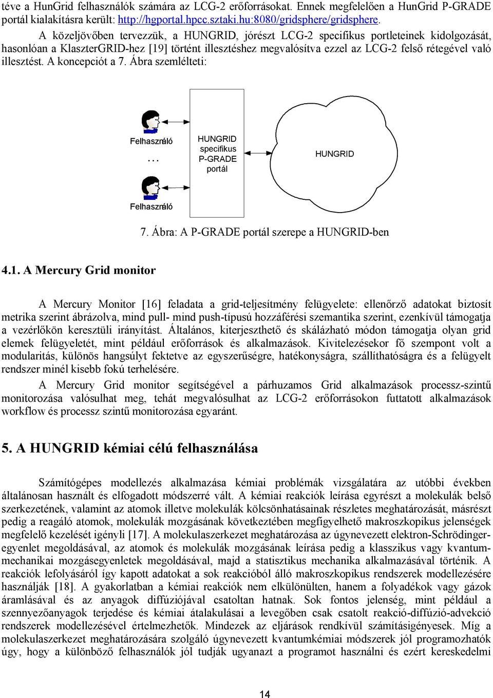 illesztést. A koncepciót a 7. Ábra szemlélteti: Felhasználó... HUNGRID specifikus P-GRADE portál HUNGRID Felhasználó 7. Ábra: A P-GRADE portál szerepe a HUNGRID-ben 4.1.